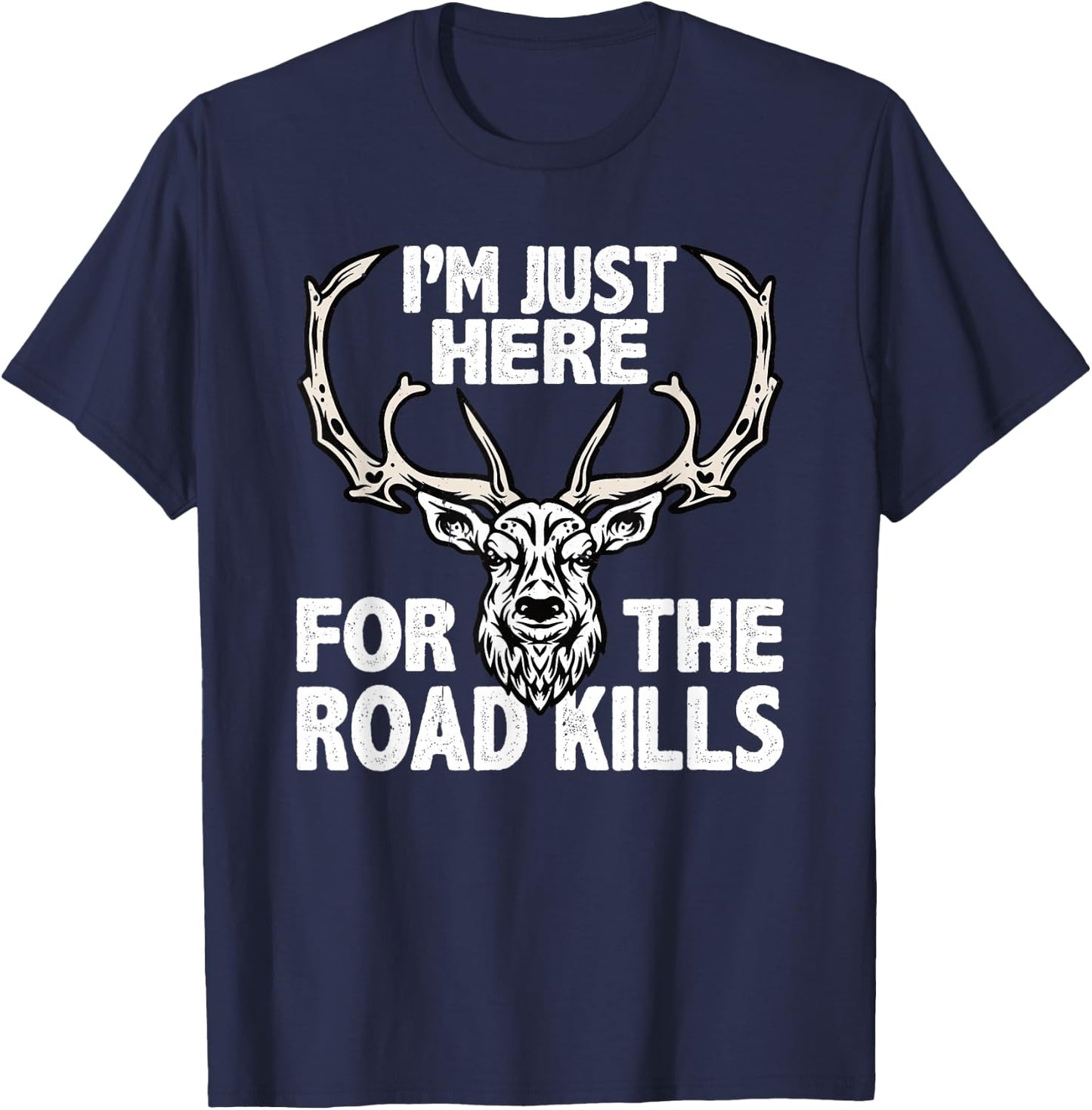 Im Here For The Road Kills Hunters Taxidermist T-Shirt - T-Shirt | Navy