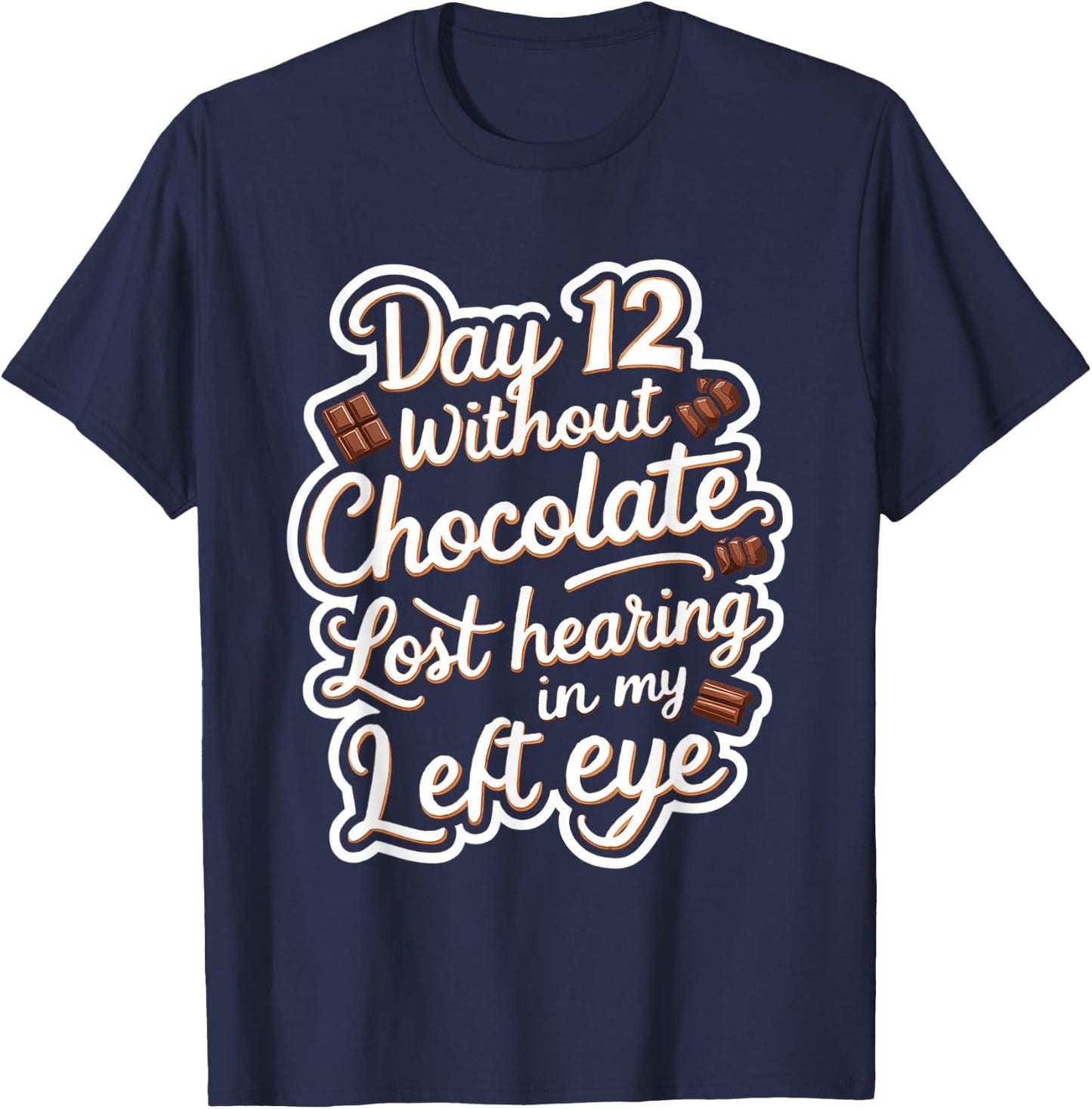 Day 12 Without Chocolate, Lost Hearing In My Left Eye T-Shirt - T-Shirt | Navy