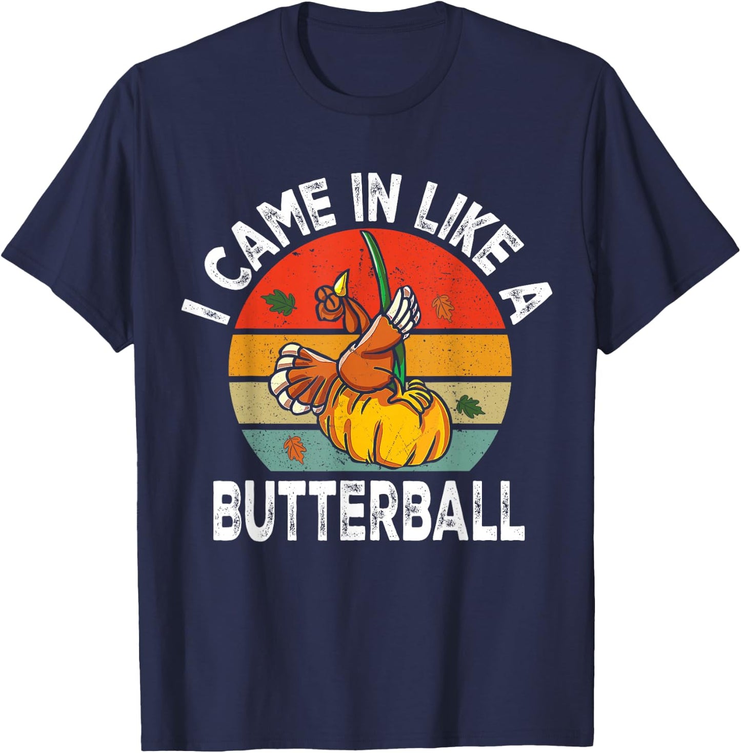 Came in Like A Butterball Funny Thanksgiving Turkey T-Shirt - T-Shirt | Navy