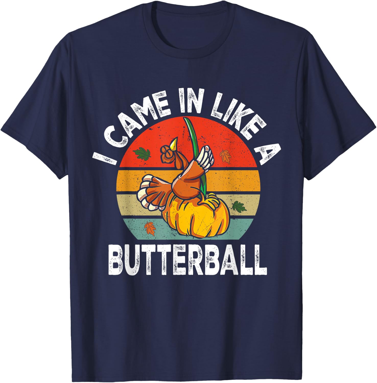 Came in Like A Butterball Funny Thanksgiving Turkey T-Shirt - T-Shirt | Navy