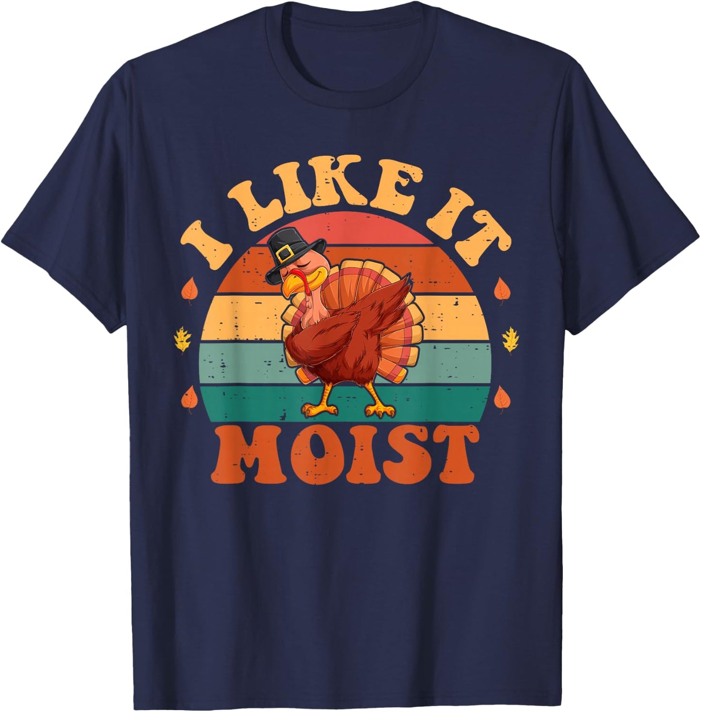 I Like It Moist Funny Thanksgiving Food Turkey Leg Day T-Shirt - T-Shirt | Navy