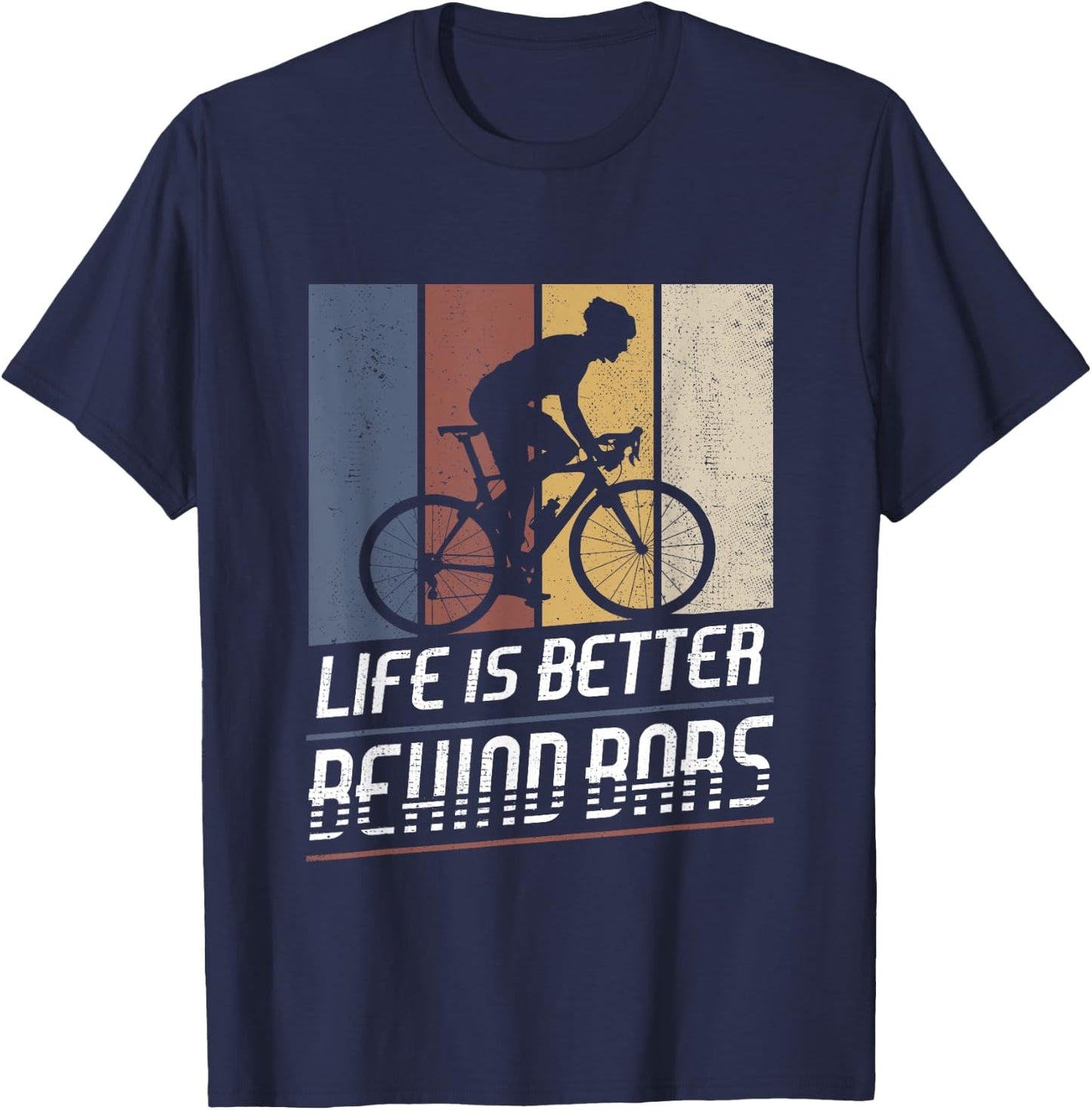 Life Is Better Behind Bars Bicycle Cyclist Roadbike Cycling T-Shirt - T-Shirt | Navy