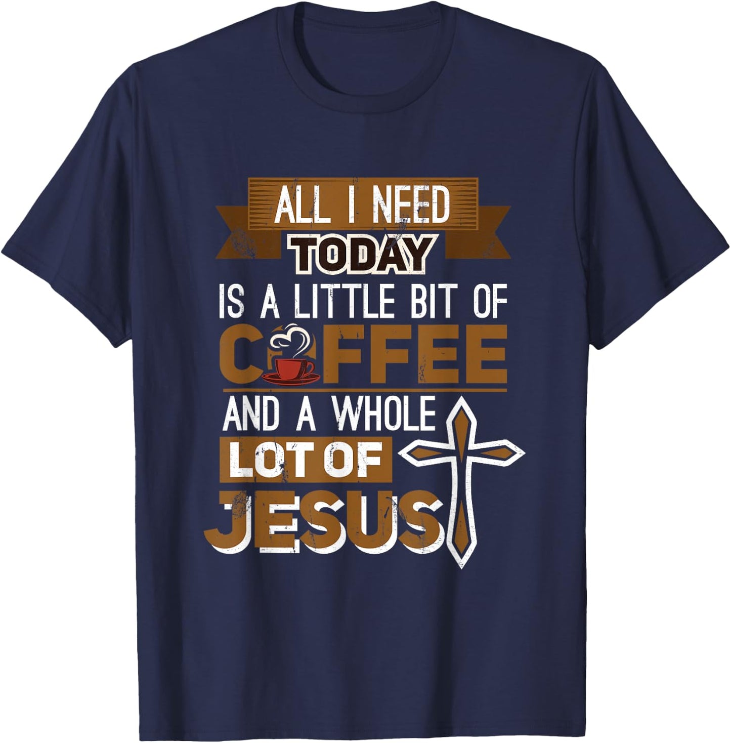 I Need A Liitle Bit Of Coffee Today and a Whole Lot of Jesus T-Shirt - T-Shirt | Navy