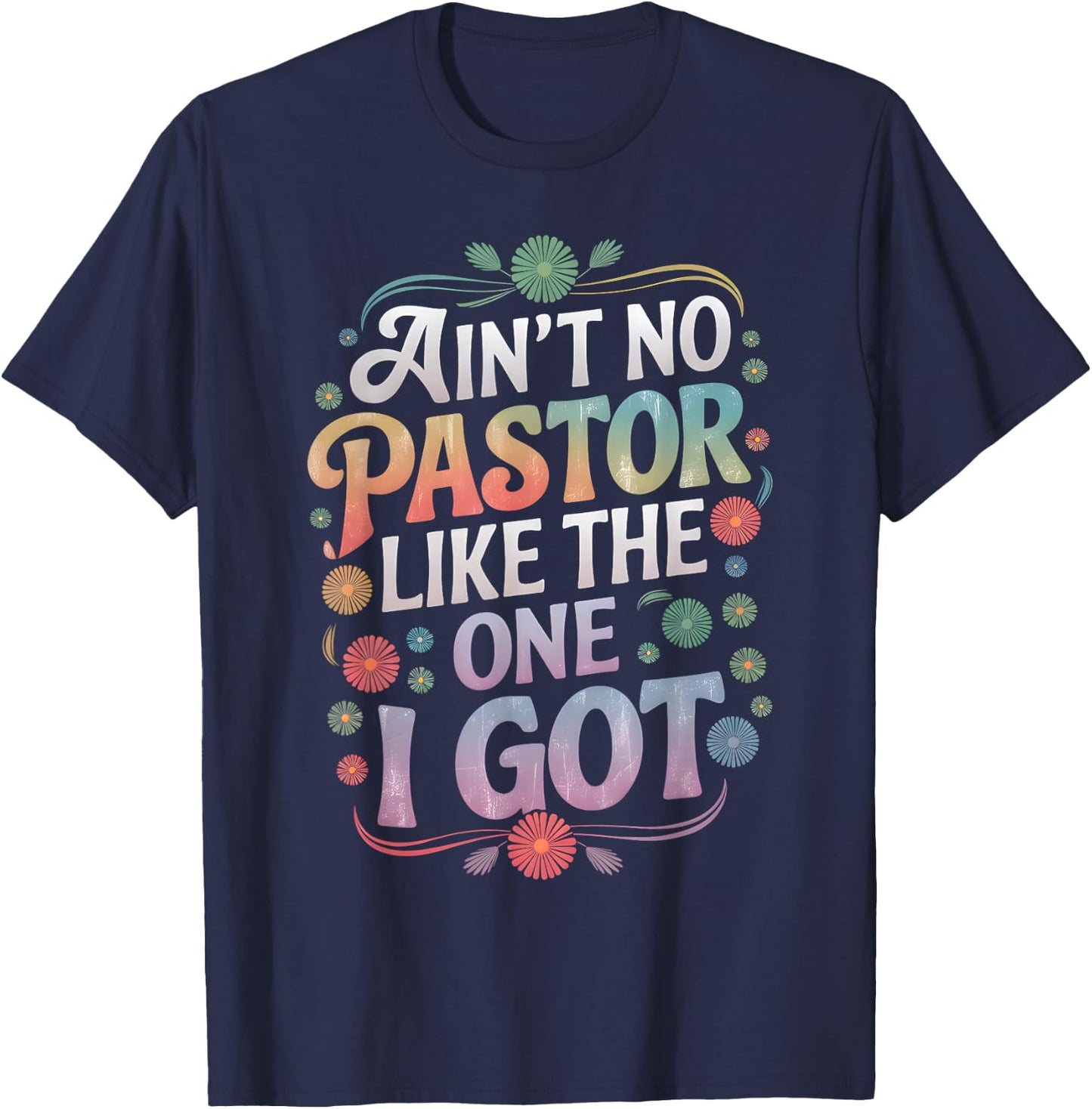 Ain't No Pastor Like The One I Got Faith Lover T-Shirt - T-Shirt | Navy