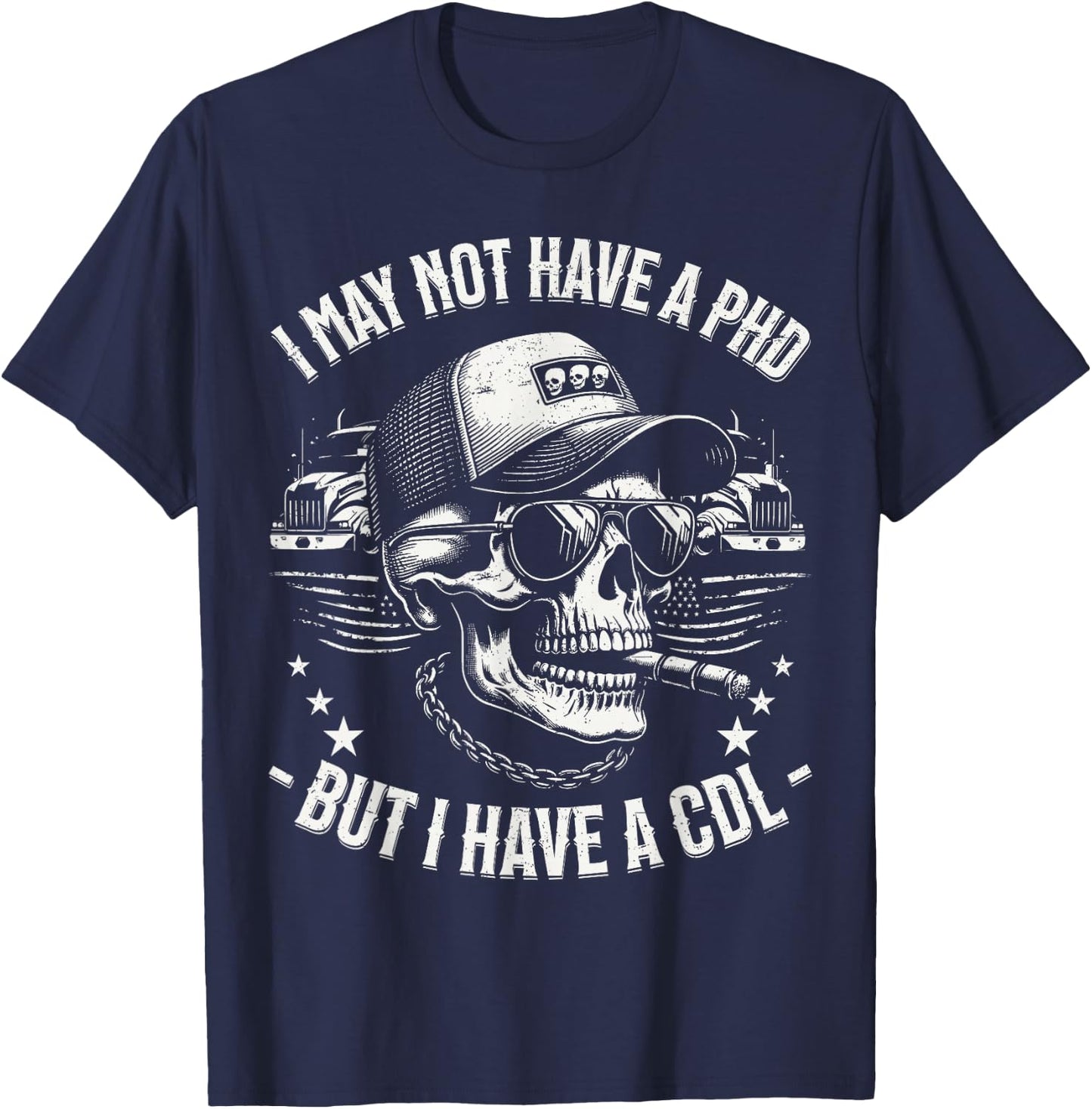 I May Not Have A PhD But I Have A CDL Trucker Gifts Cool T-Shirt - T-Shirt | Navy