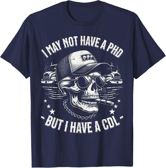 I May Not Have A PhD But I Have A CDL Trucker Gifts Cool T-Shirt - T-Shirt | Navy