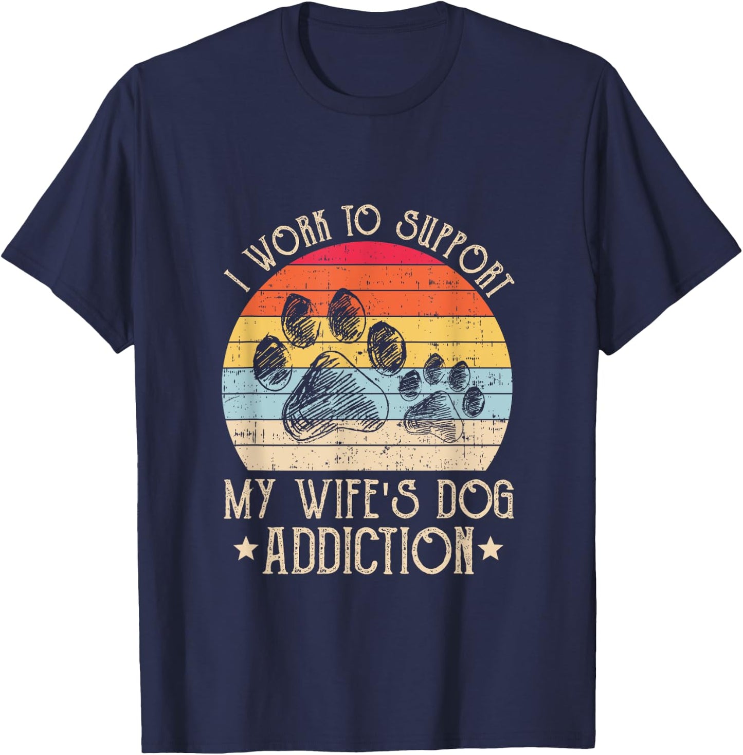 Vintage I Work To Support My Wife's Dog Addiction Pet Lover Men Women T-Shirt - T-Shirt | Navy