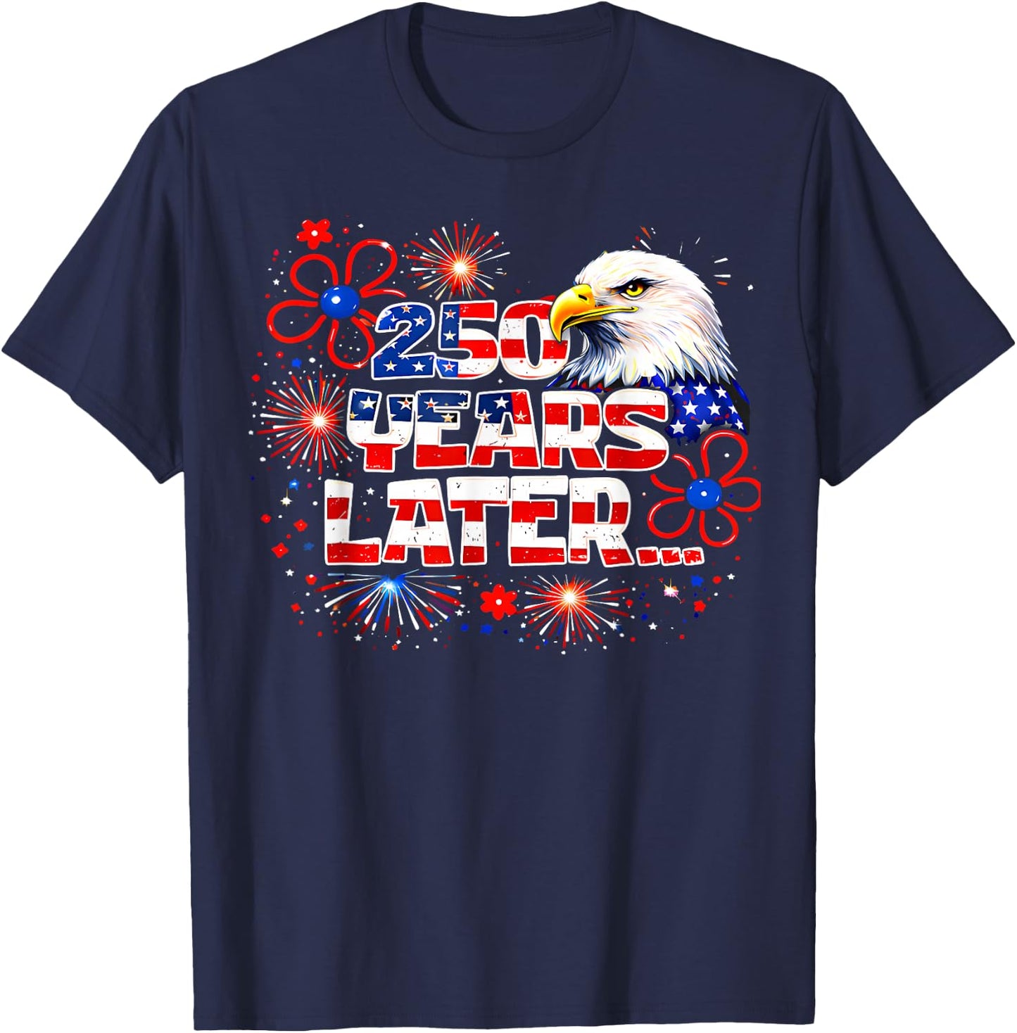 250 Years Later 250th Anniversary 4th July Independence Day T-Shirt - T-Shirt | Navy