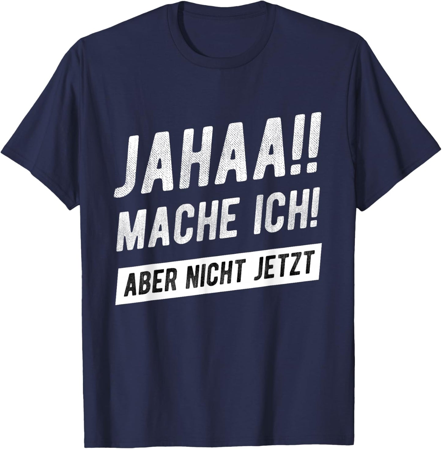 Jahaa Mache Ich Aber Nicht Jetzt Witziger Lustiger Spruch T-Shirt - T-Shirt | Navy