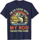 Funny Im So Good With Rod I Make Bass Fish Come Dad Fishing T-Shirt - T-Shirt | Navy