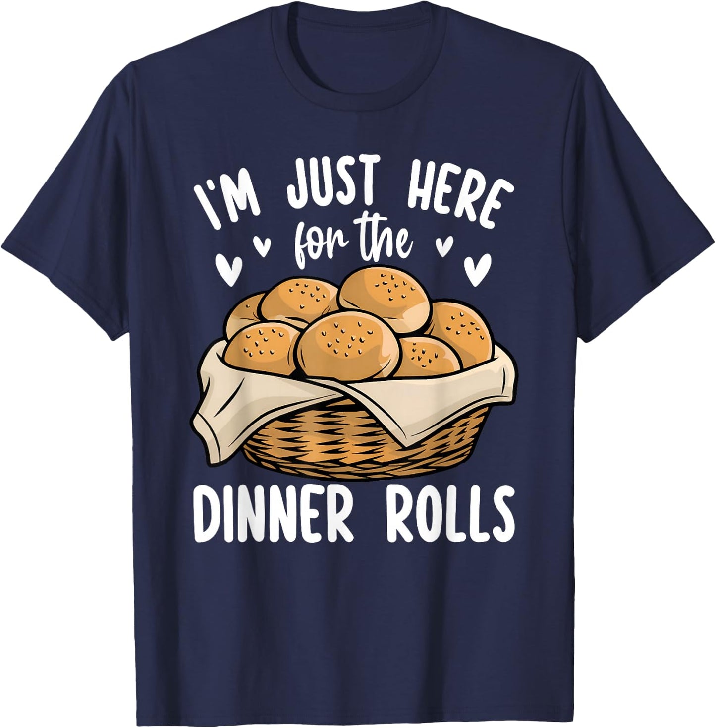I'm Just Here For The Dinner Rolls Bread Food Lover Foodie T-Shirt - T-Shirt | Navy
