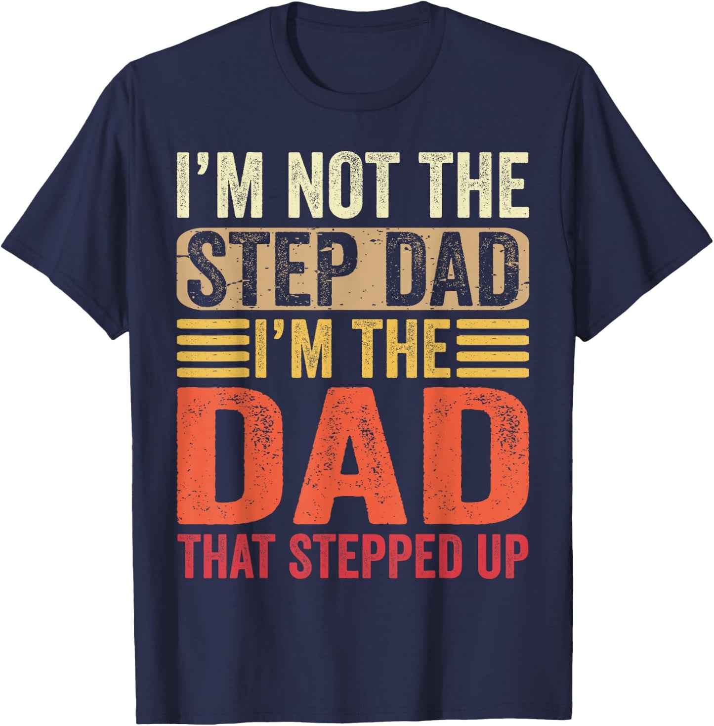 I'm Not The Step Dad I'm The Dad That Stepped Up Fathers Day T-Shirt - T-Shirt | Navy