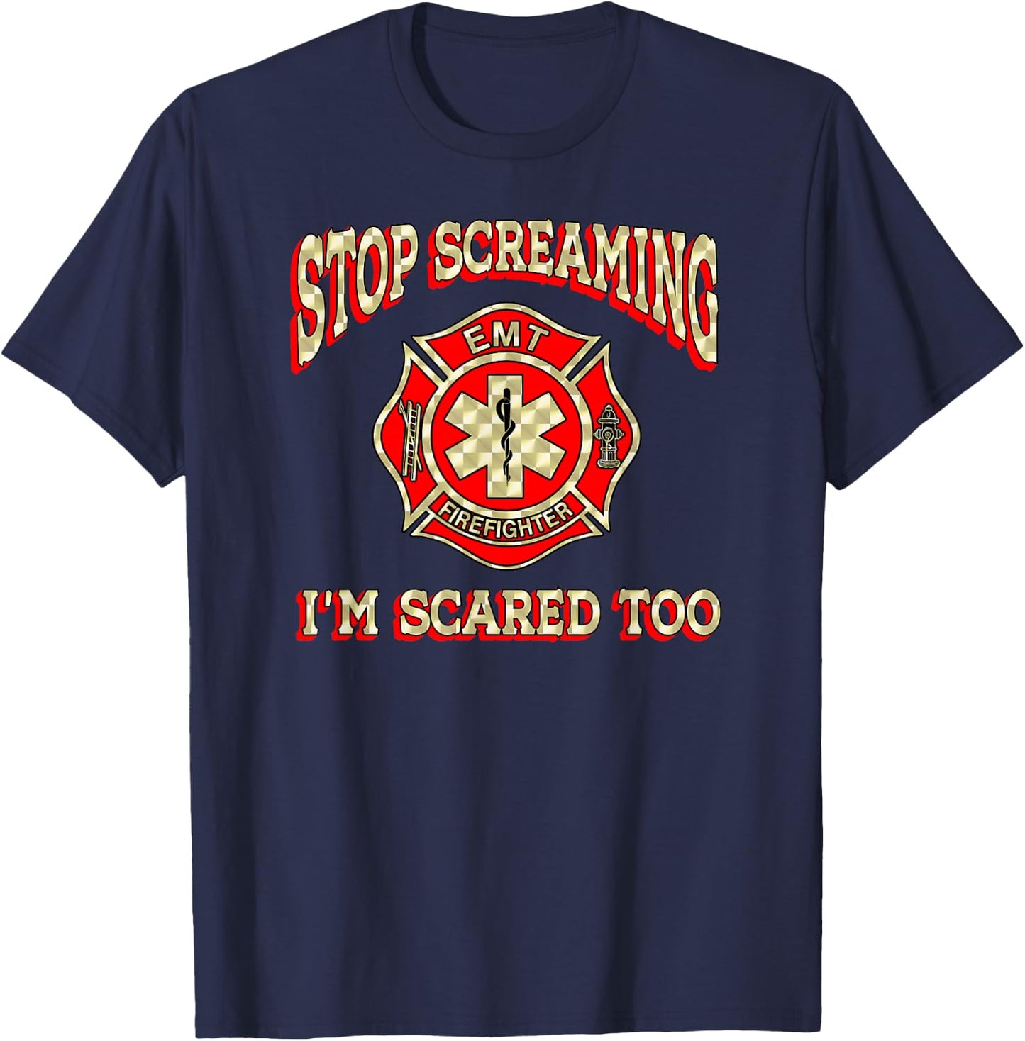 Stop Screaming I'm Scared Too funny EMT firefighter gag gift T-Shirt - T-Shirt | Navy