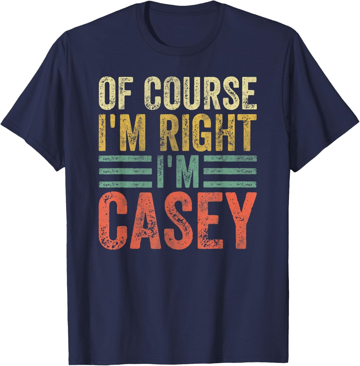 Funny Personalized Name Shirt Of Course I'm Right I'm Casey T-Shirt - T-Shirt | Navy