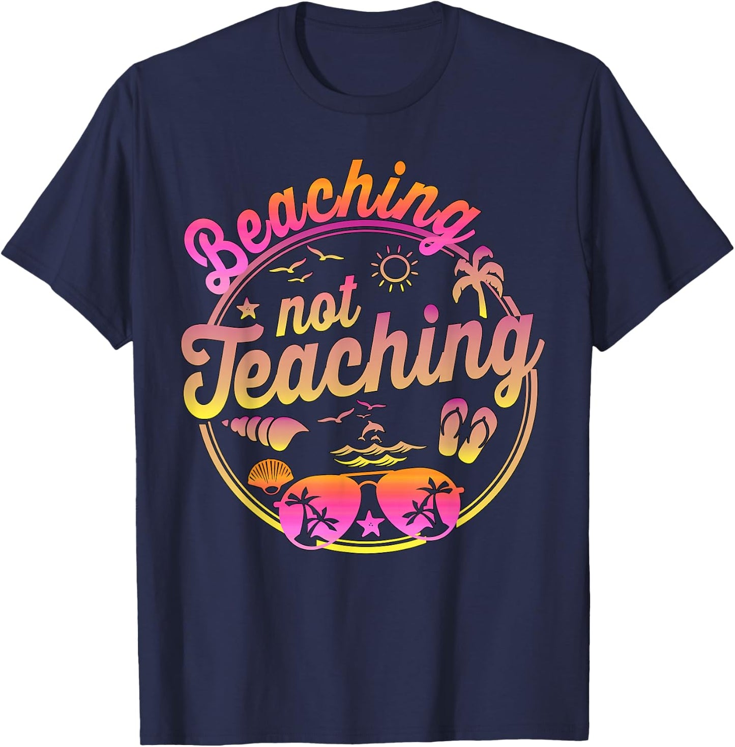 Beaching Not Teaching Summer Break Teacher Vacation Beach T-Shirt - T-Shirt | Navy