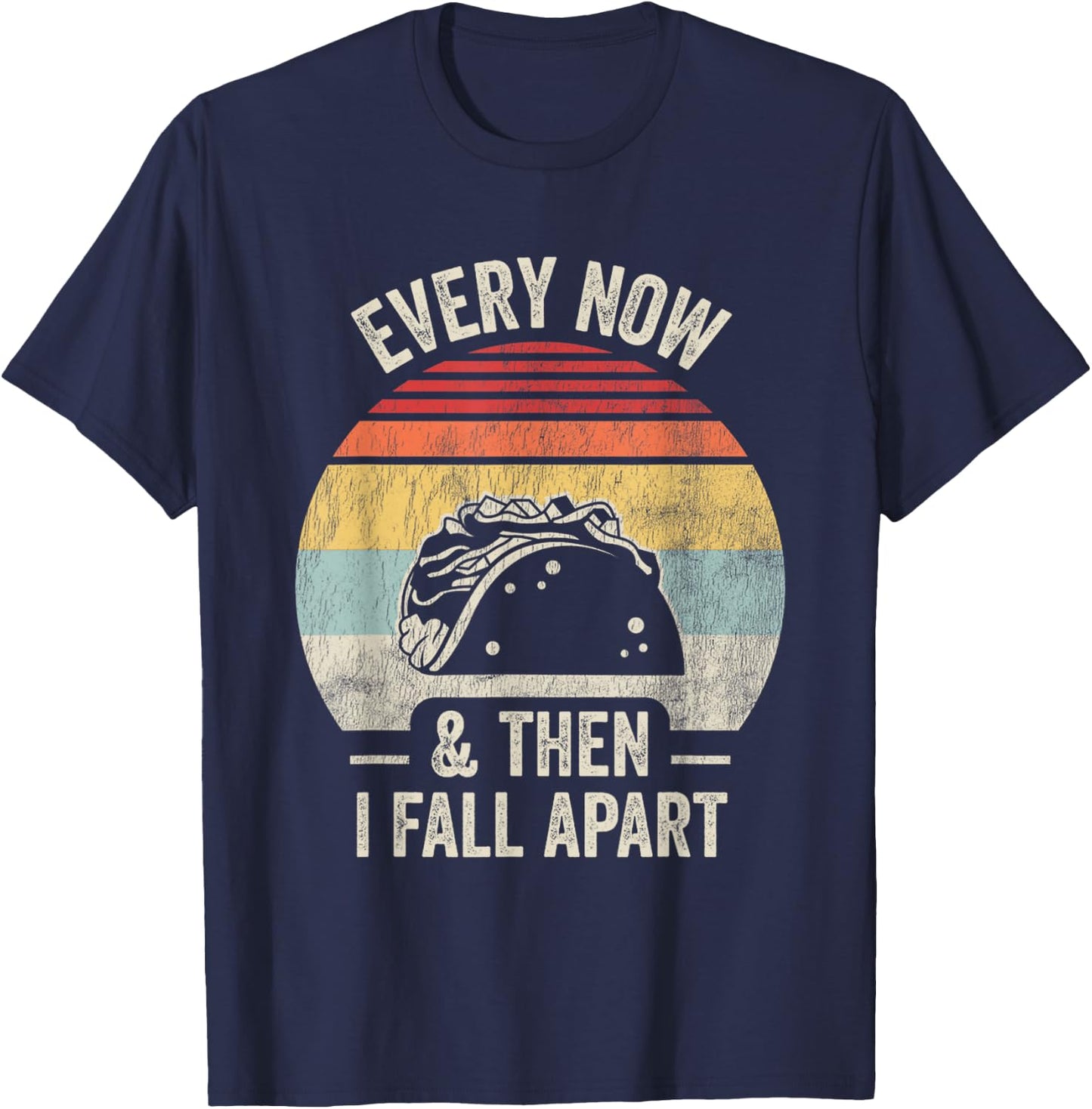 Every Now And Then I Fall Apart Taco T-Shirt - T-Shirt | Navy