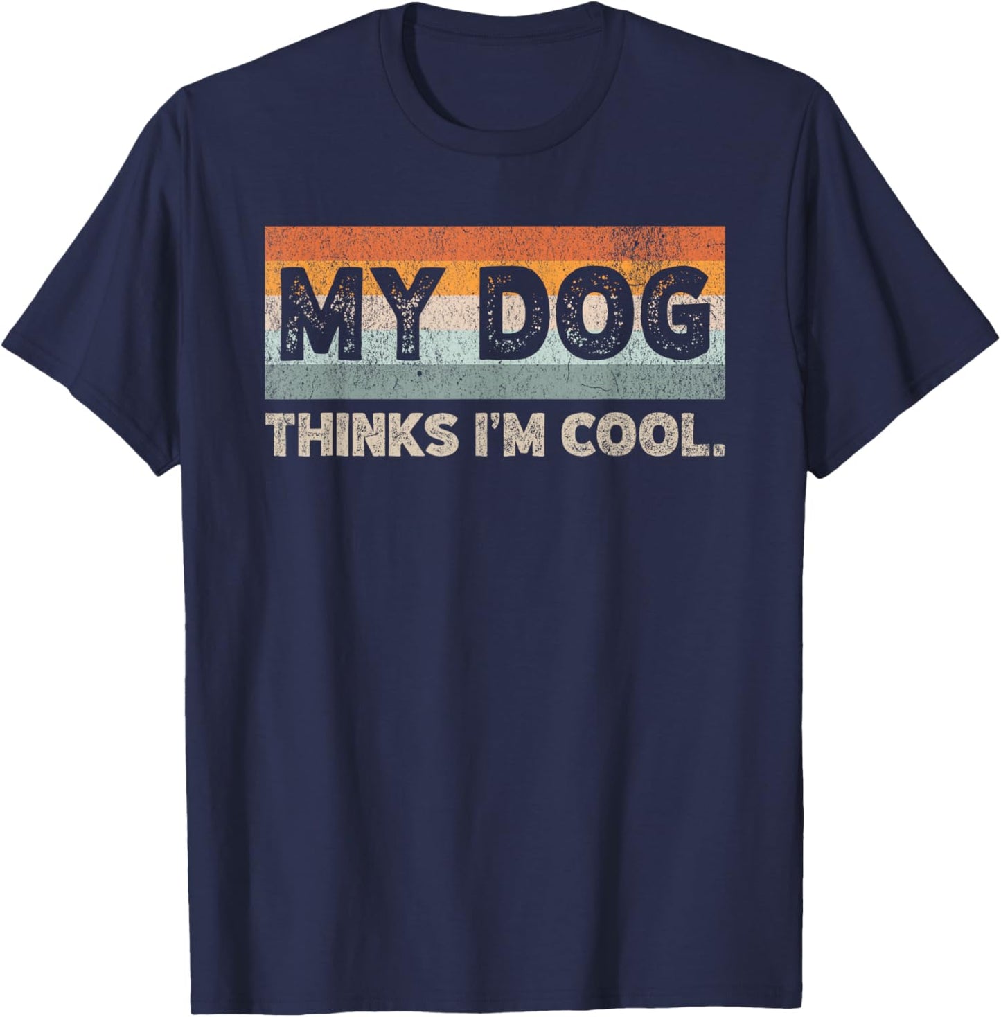 My Dog Thinks I'm Cool Funny Dog Lover Pet Parent Dog Lover T-Shirt - T-Shirt | Navy