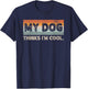 My Dog Thinks I'm Cool Funny Dog Lover Pet Parent Dog Lover T-Shirt - T-Shirt | Navy