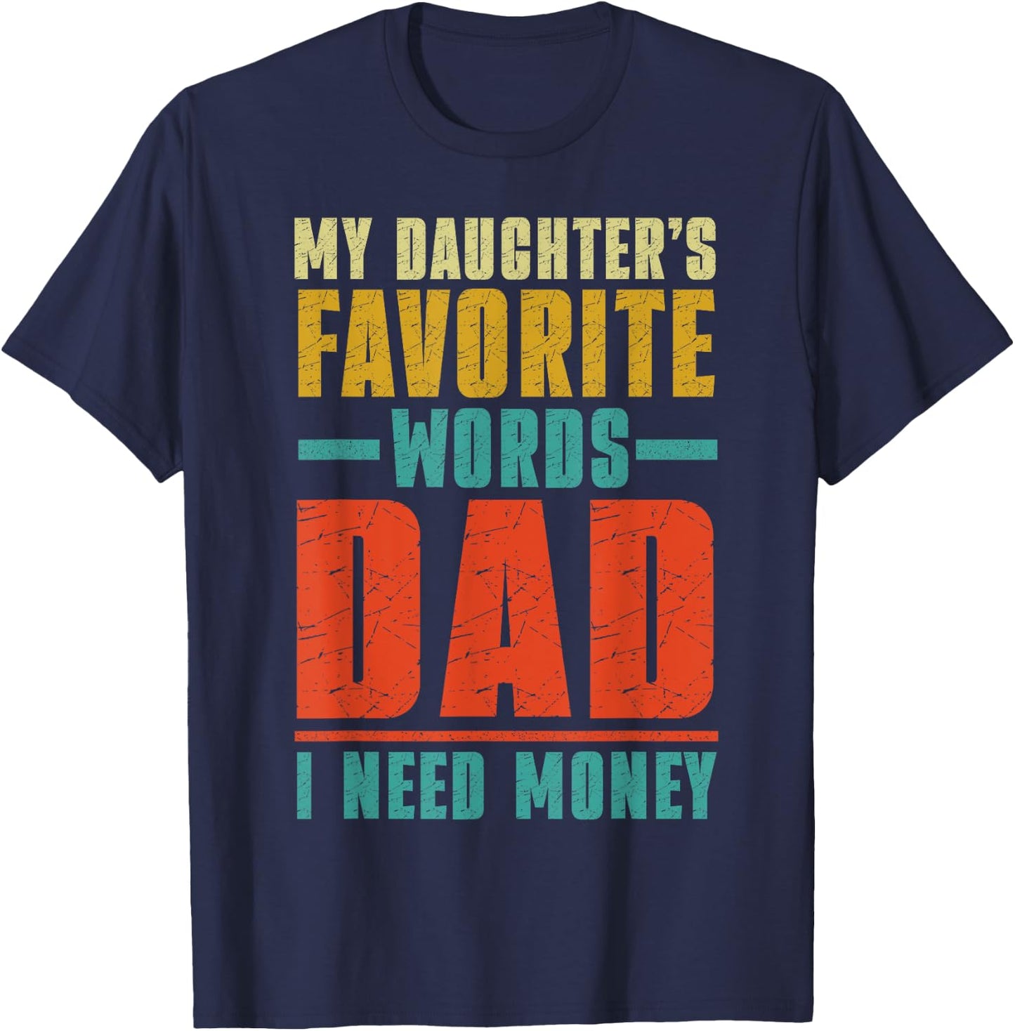 My Daughter's Favorite Words Dad I Need Money Father's Day T-Shirt - T-Shirt | Navy