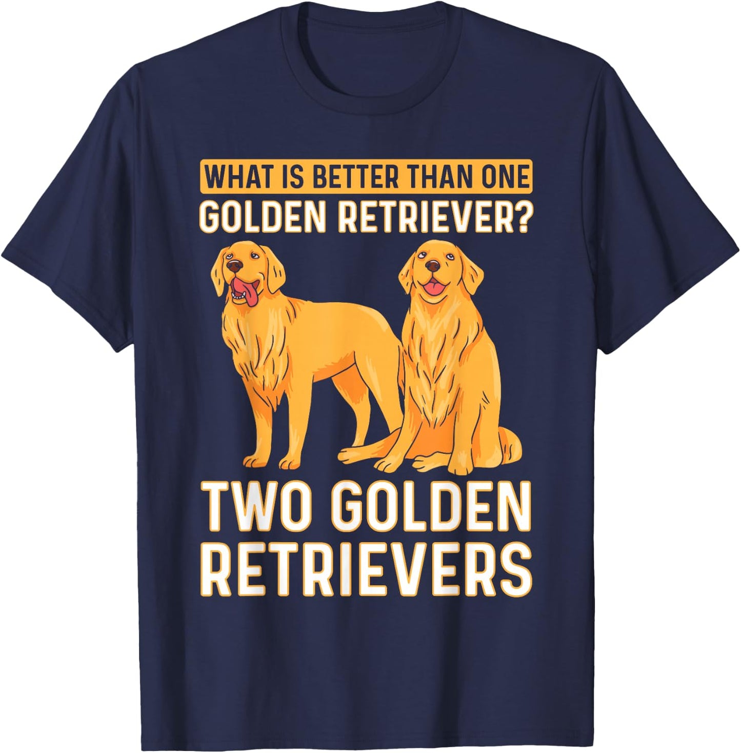 What Is Better Than One Golden Retriever? Two Retrievers T-Shirt - T-Shirt | Navy