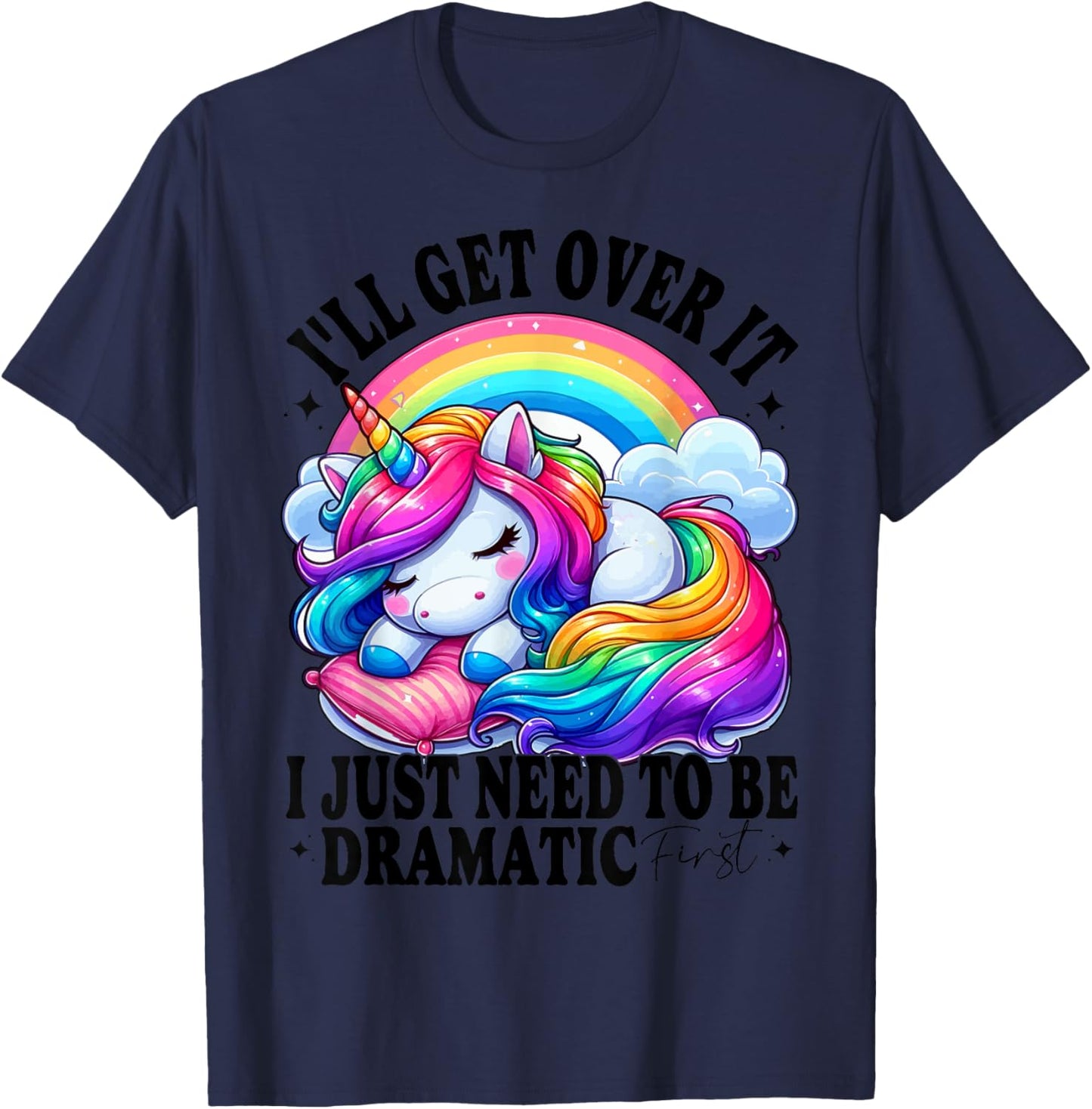 I'll Get Over It I Just Need To Be Dramatic First unicorn T-Shirt - T-Shirt | Navy