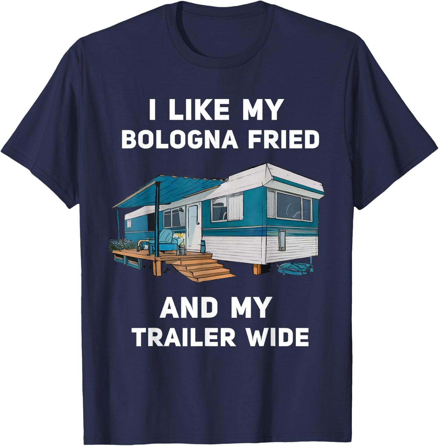 I Like My Bologna Fried and My Trailer Wide Trailer Park T-Shirt - T-Shirt | Navy