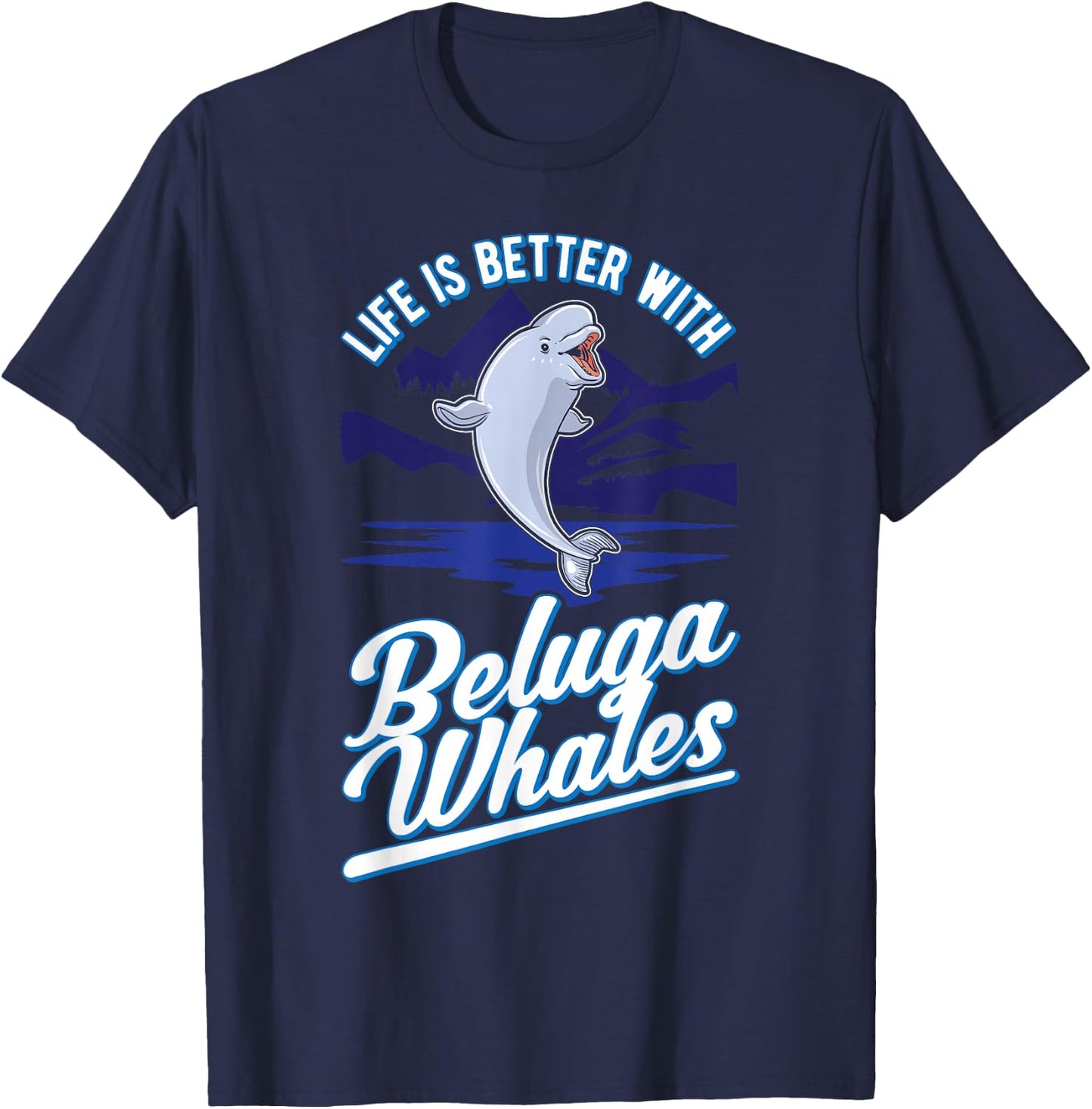 Life Is Better With Beluga Whales T-Shirt - T-Shirt | Navy