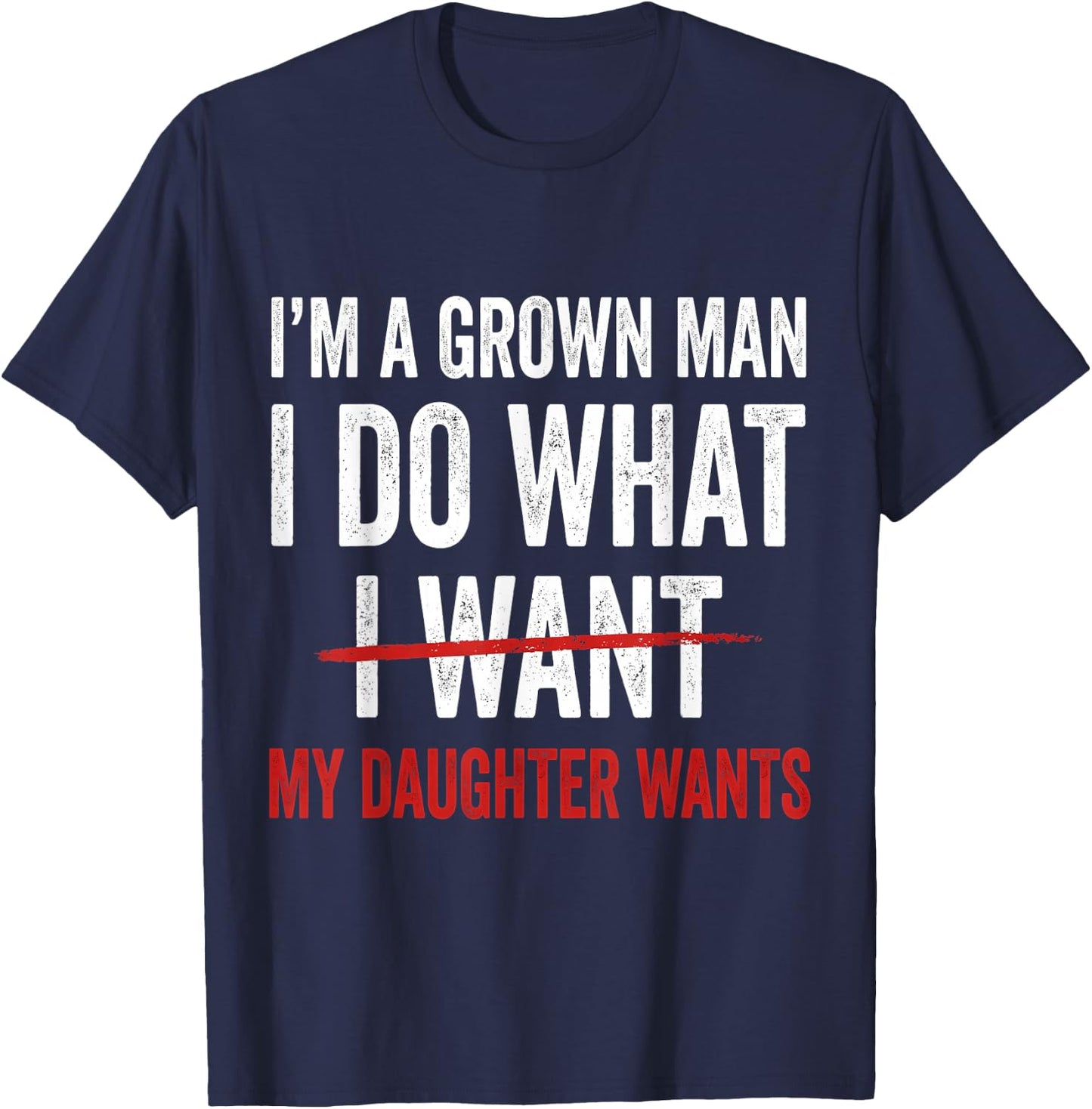 I'm A Grown Man I Do What My Daughter Wants T-Shirt - T-Shirt | Navy