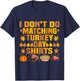 Thanksgiving Couple Funny I Don't Do Matching Turkey Day T-Shirt - T-Shirt | Navy