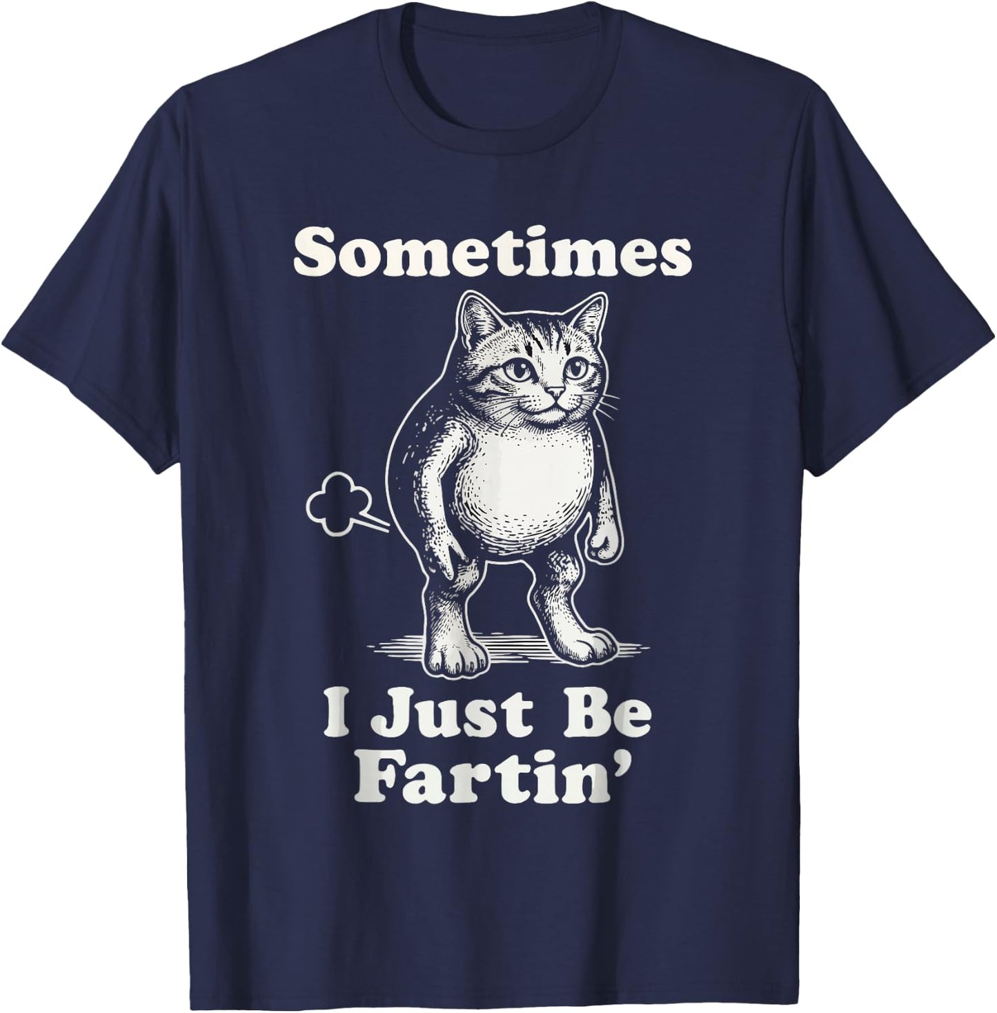 Sometimes I'm Just Fartin' Cat Lover Funny Sarcasm T-Shirt - T-Shirt | Navy