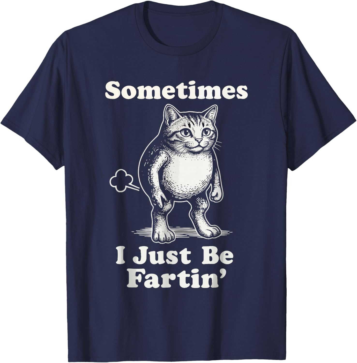 Sometimes I'm Just Fartin' Cat Lover Funny Sarcasm T-Shirt - T-Shirt | Navy