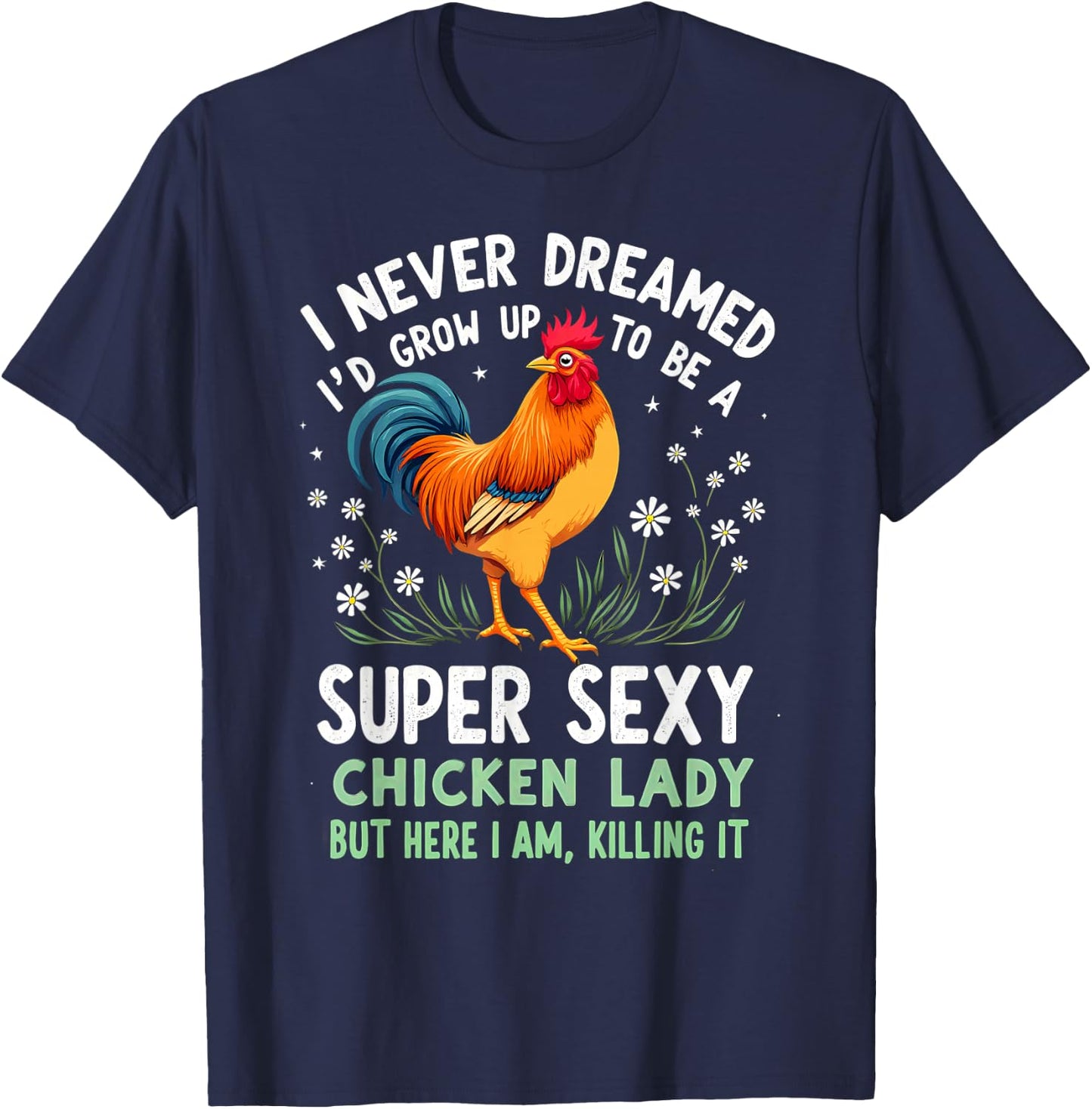 Humor I Never Dreamed To Be A Super Sexy Chicken Lady T-Shirt - T-Shirt | Navy