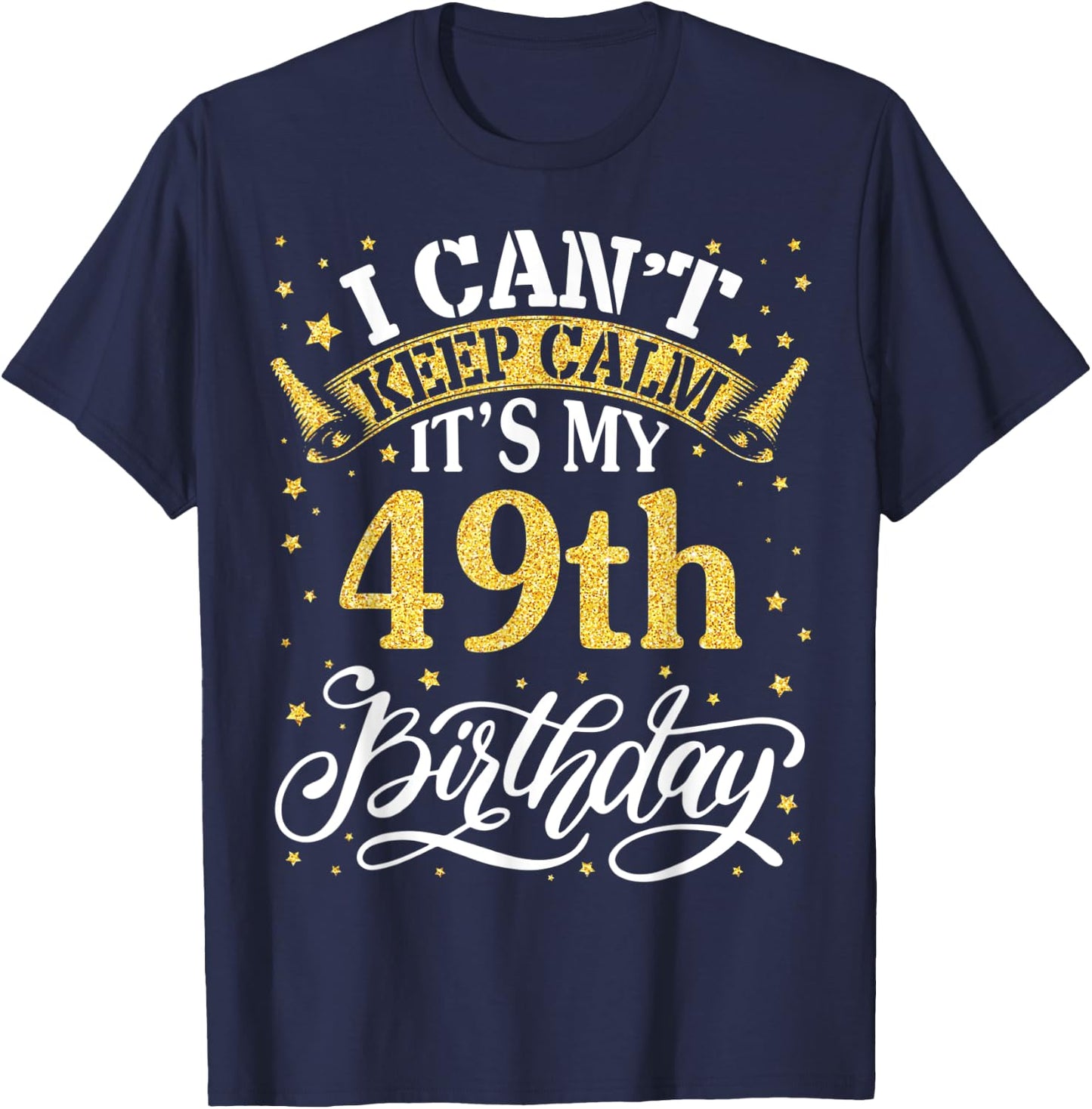 I Can't Keep Calm It's My 49th Birthday Happy 49 Years To Me T-Shirt - T-Shirt | Navy