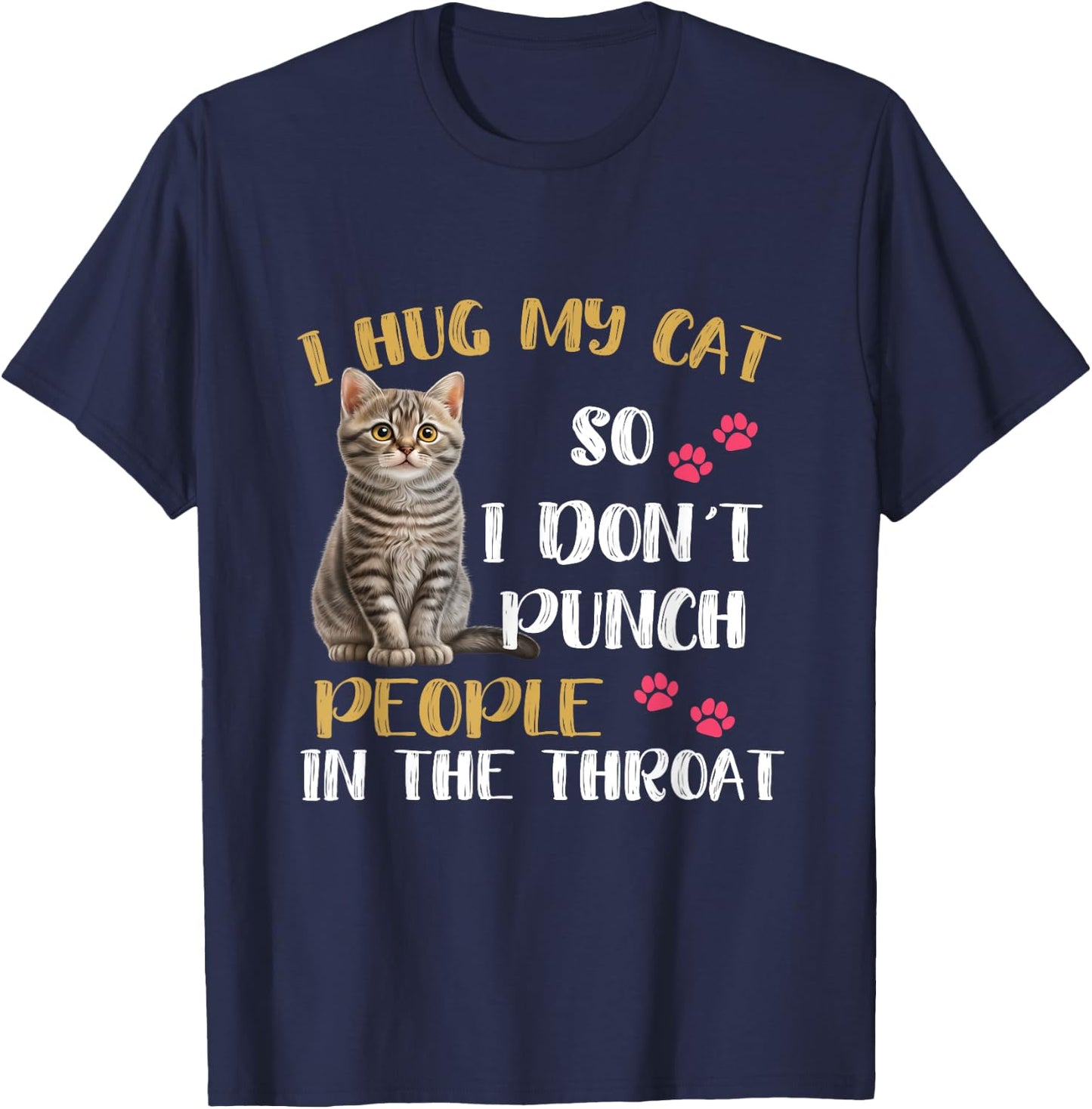 Funny Cat I Hug My Cat So I Don't Punch People In The Throat Men Women Kids T-Shirt - T-Shirt | Navy
