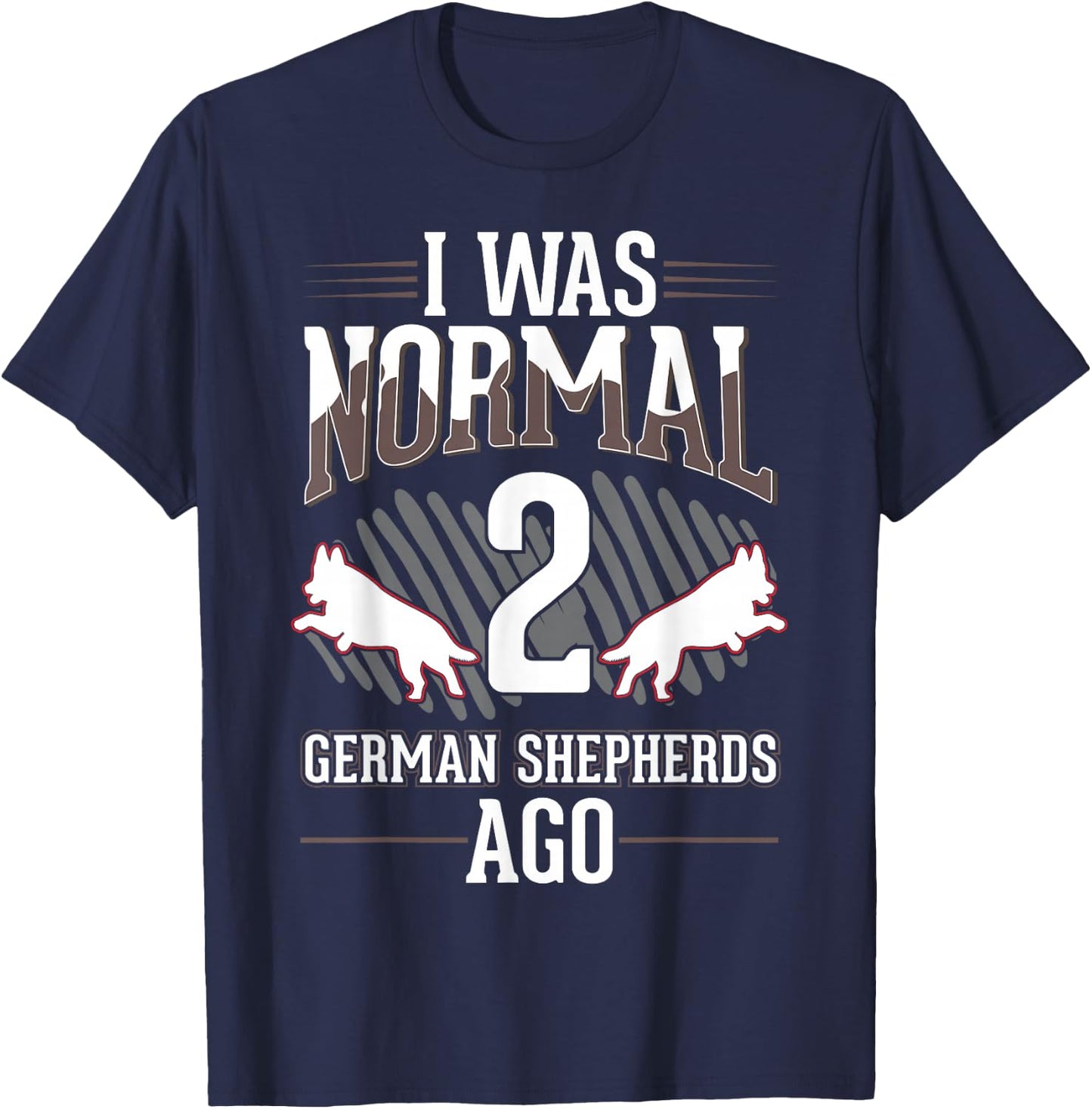 I was normal 2 German Shepherds ago T-Shirt - T-Shirt | Navy
