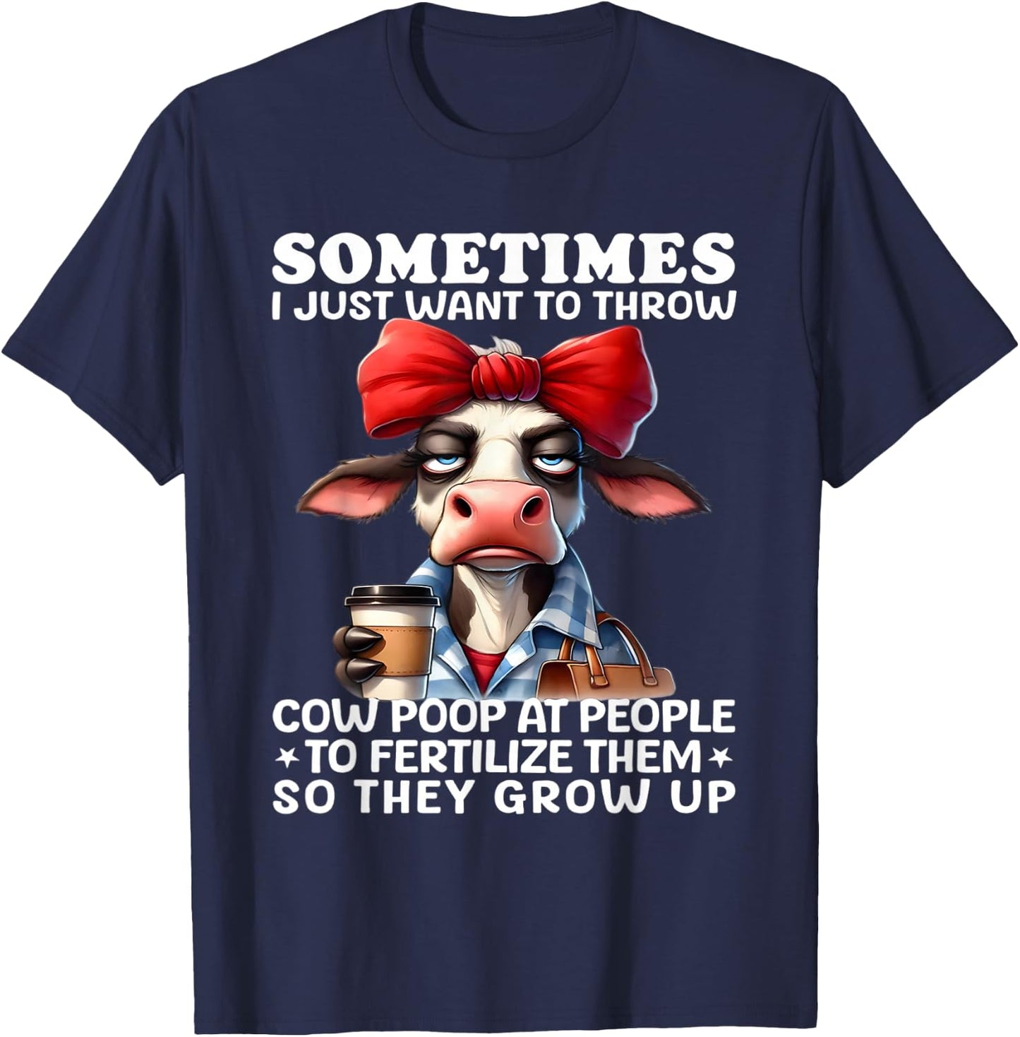 Sometimes I just want to throw cow poop at people fertilize T-Shirt - T-Shirt | Navy