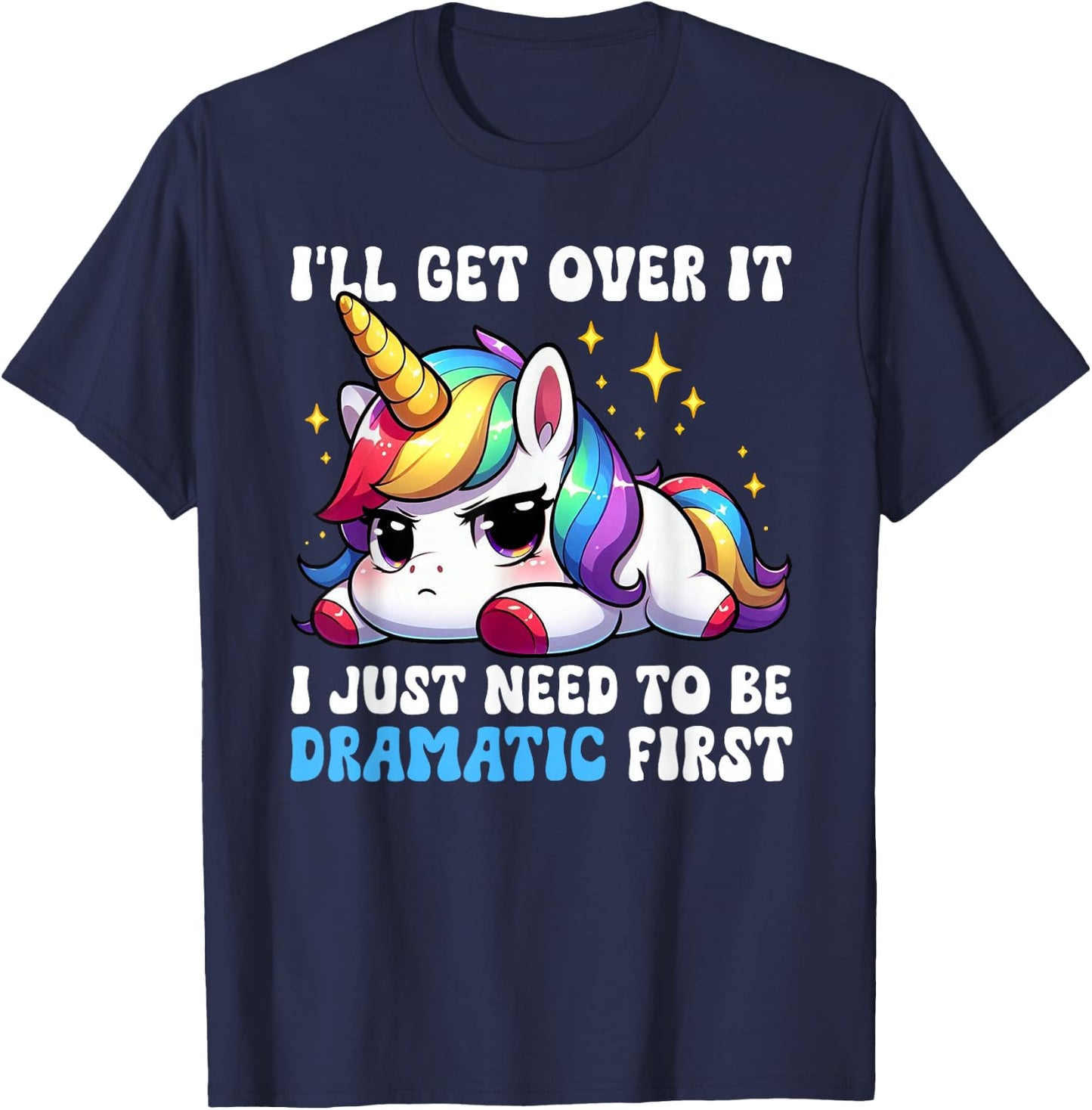 I'll Get Over It I Just Need To Be Dramatic Unicorn Funny T-Shirt - T-Shirt | Navy