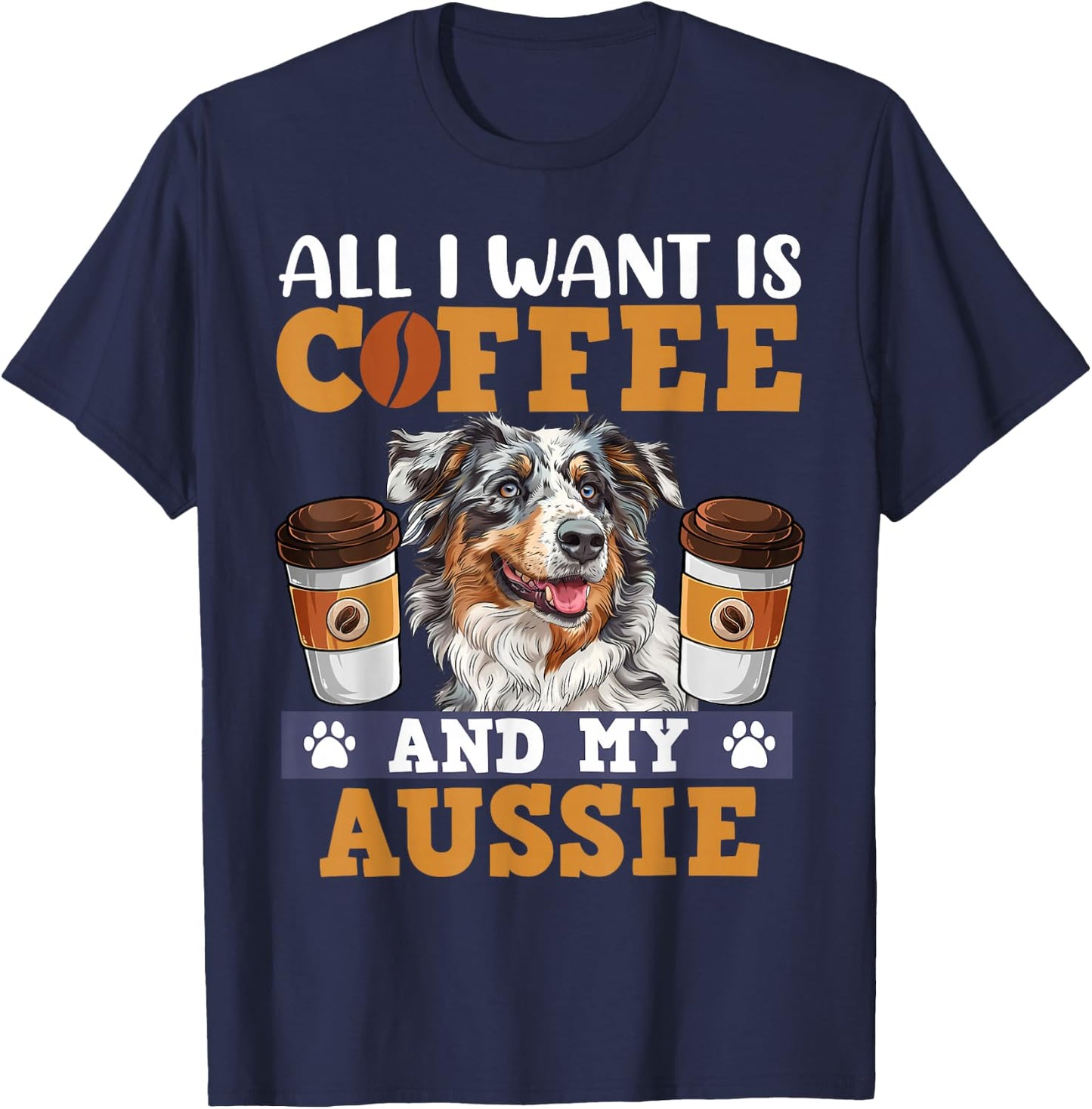 Aussie ALL I WANT IS COFFE AND MY AUSSIE Owner Coffee Lover T-Shirt - T-Shirt | Navy