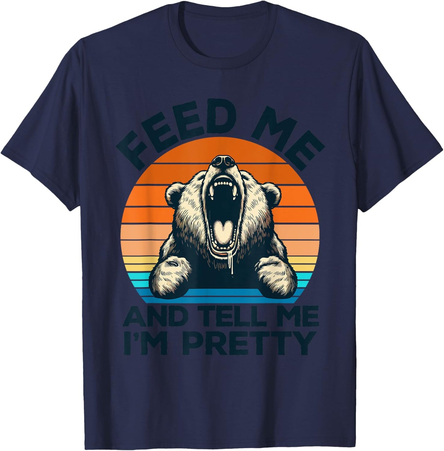 Feed Me And Tell Me I'm Pretty Funny Bear T-Shirt - T-Shirt | Navy