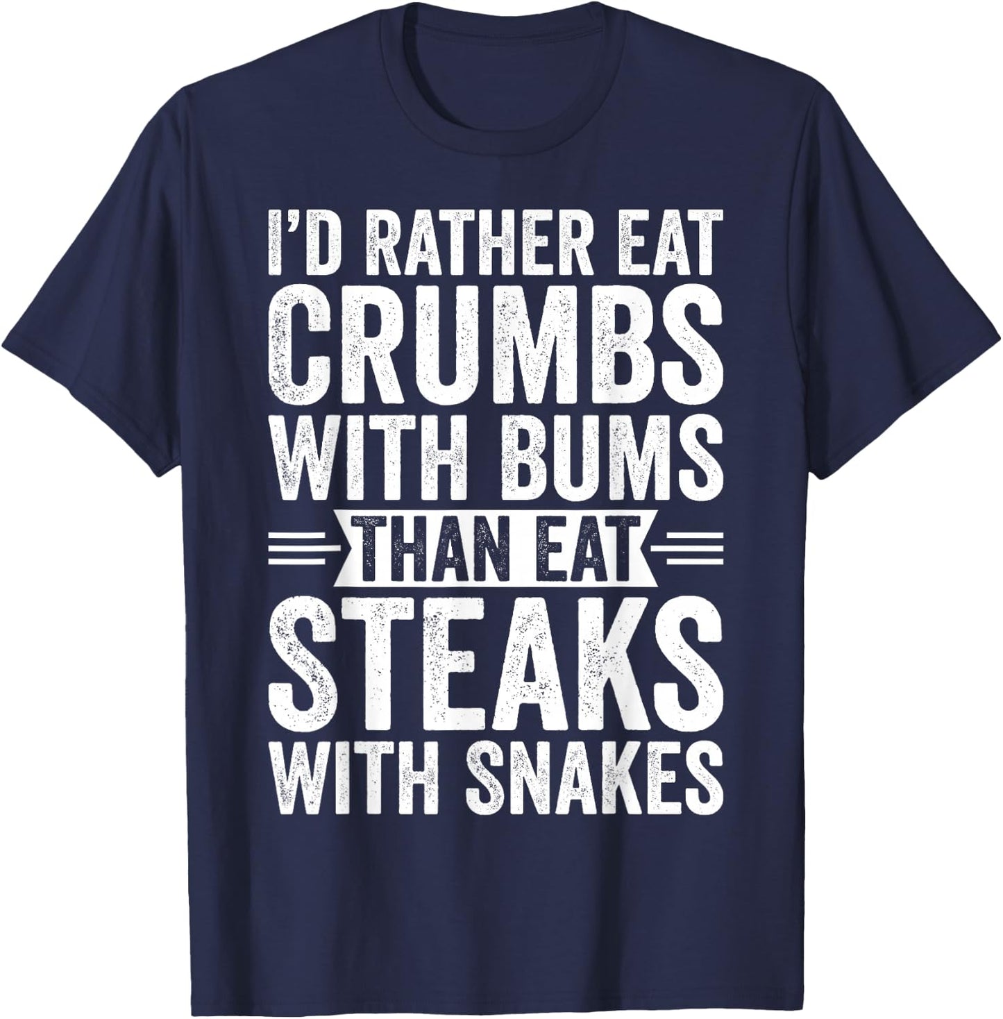 I'd Rather Eat Crumbs With Bums Than Eat Steaks With Snakes T-Shirt - T-Shirt | Navy