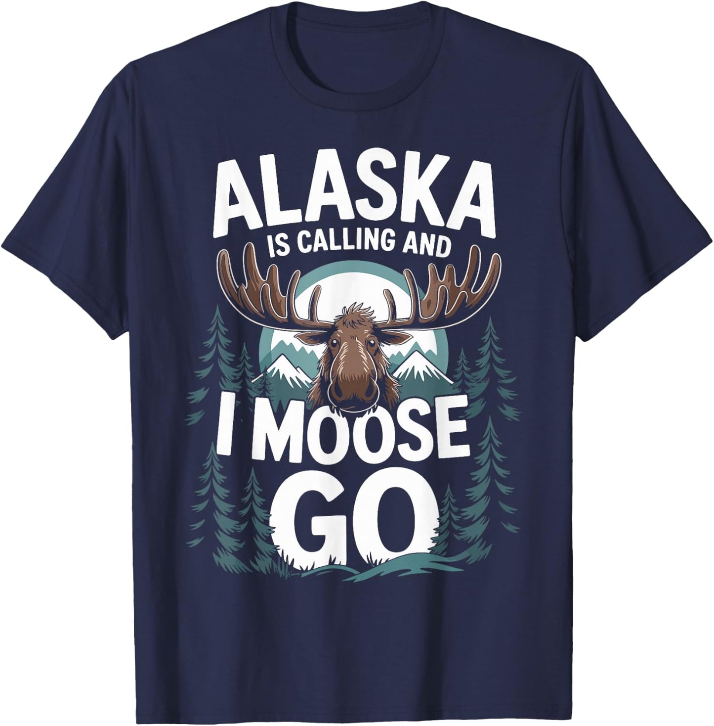 Alaska Is Calling And I Moose Go T-Shirt - T-Shirt | Navy