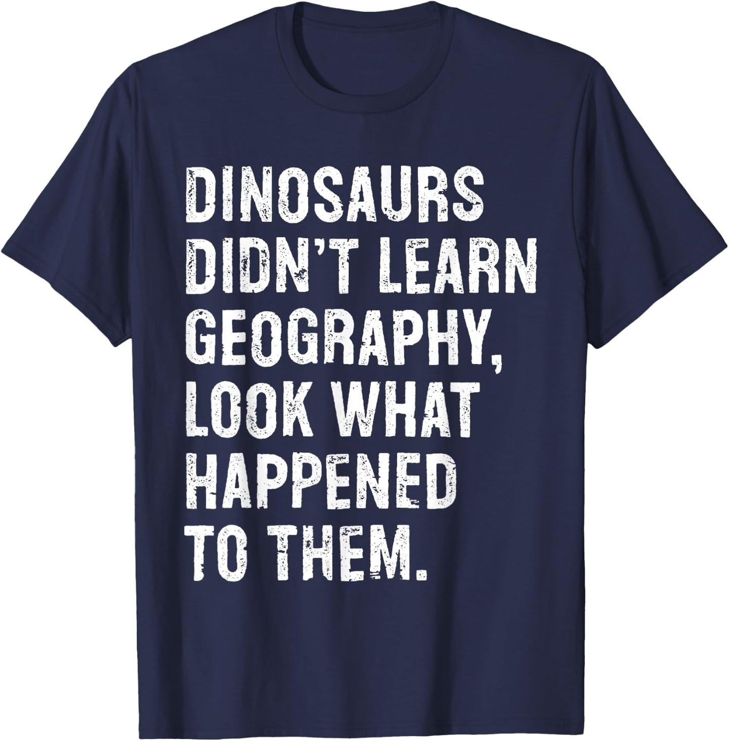 Dinosaurs Didn't Learn Geography Funny Teacher T-Shirt - T-Shirt | Navy