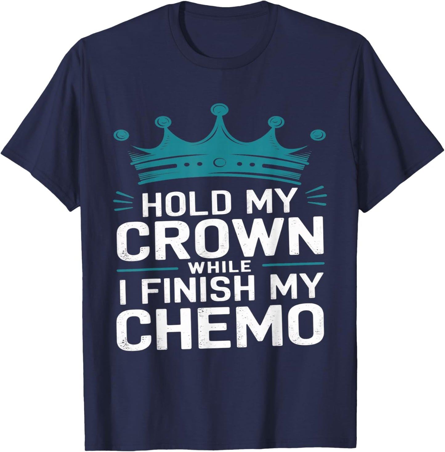 Last Day of Chemo Hold My Crown While I Finish My Chemo T-Shirt - T-Shirt | Navy
