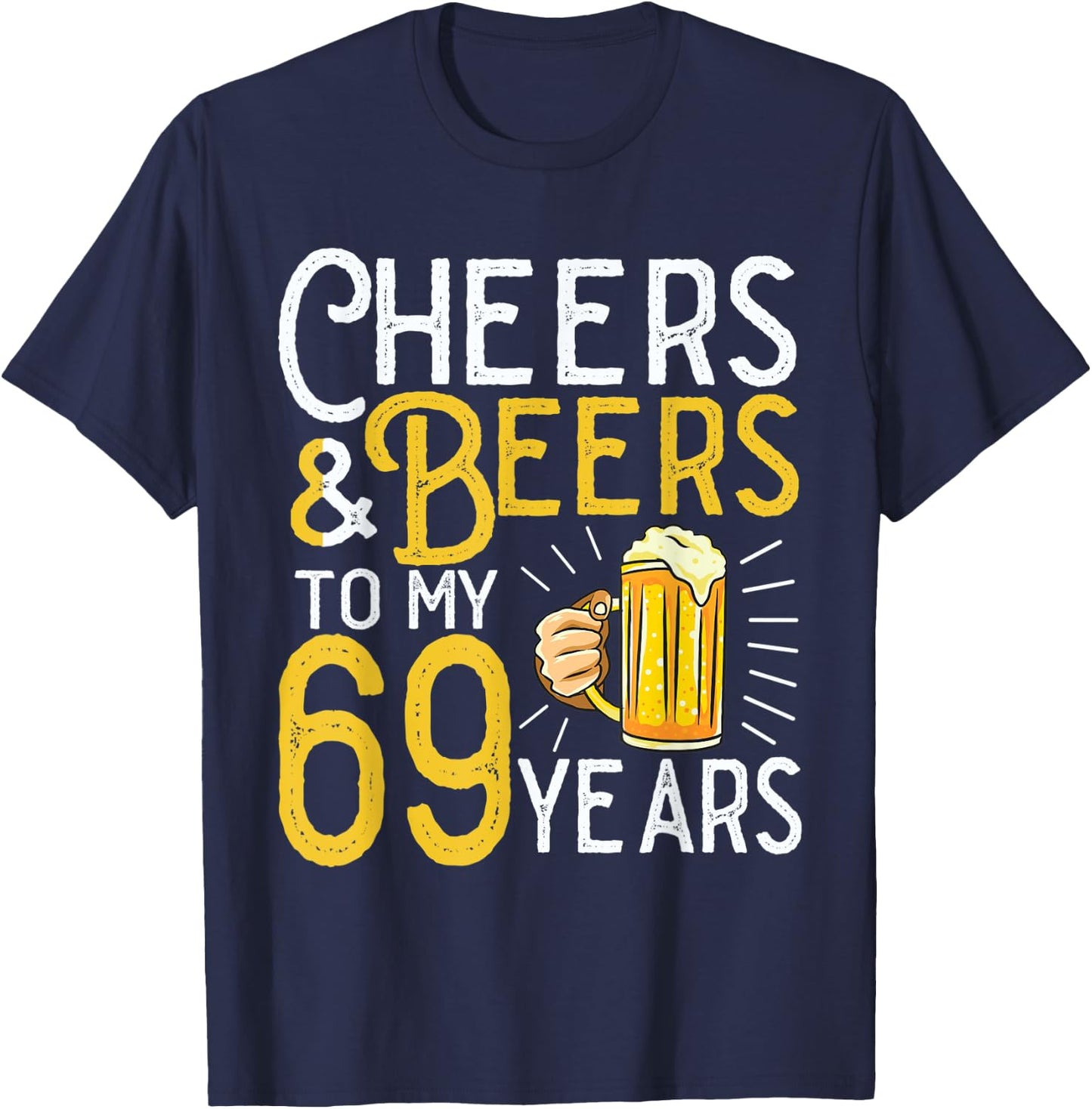 Cheers And Beers To My 69 Years 69th Birthday T-Shirt - T-Shirt | Navy