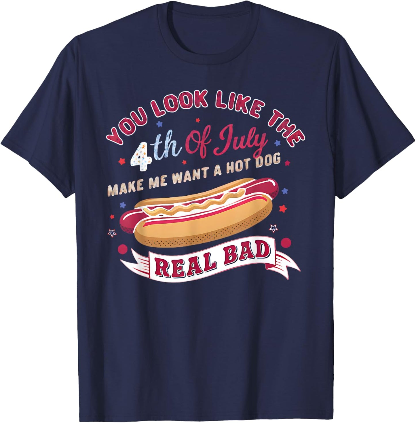 You Look Like The 4th Of July Makes Me Want HotDog Real Bad T-Shirt - T-Shirt | Navy