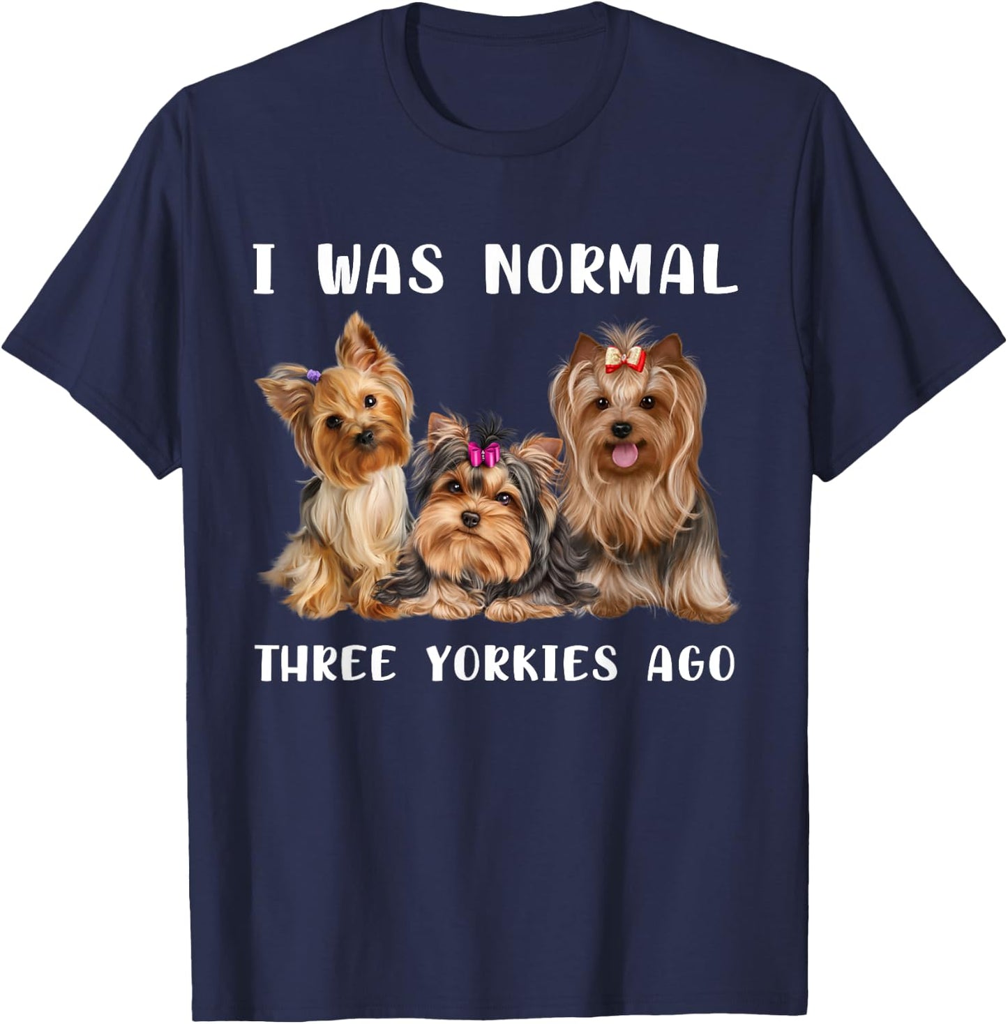I Was Normal Three Yorkies Ago Yorkshire Terrier Dog Lover T-Shirt - T-Shirt | Navy