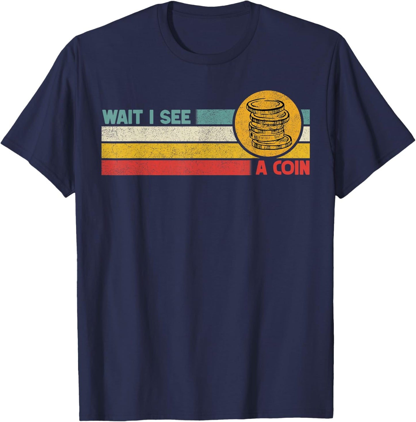 Funny Coin Collector Wait I See A Coin Vintage Retro T-Shirt - T-Shirt | Navy