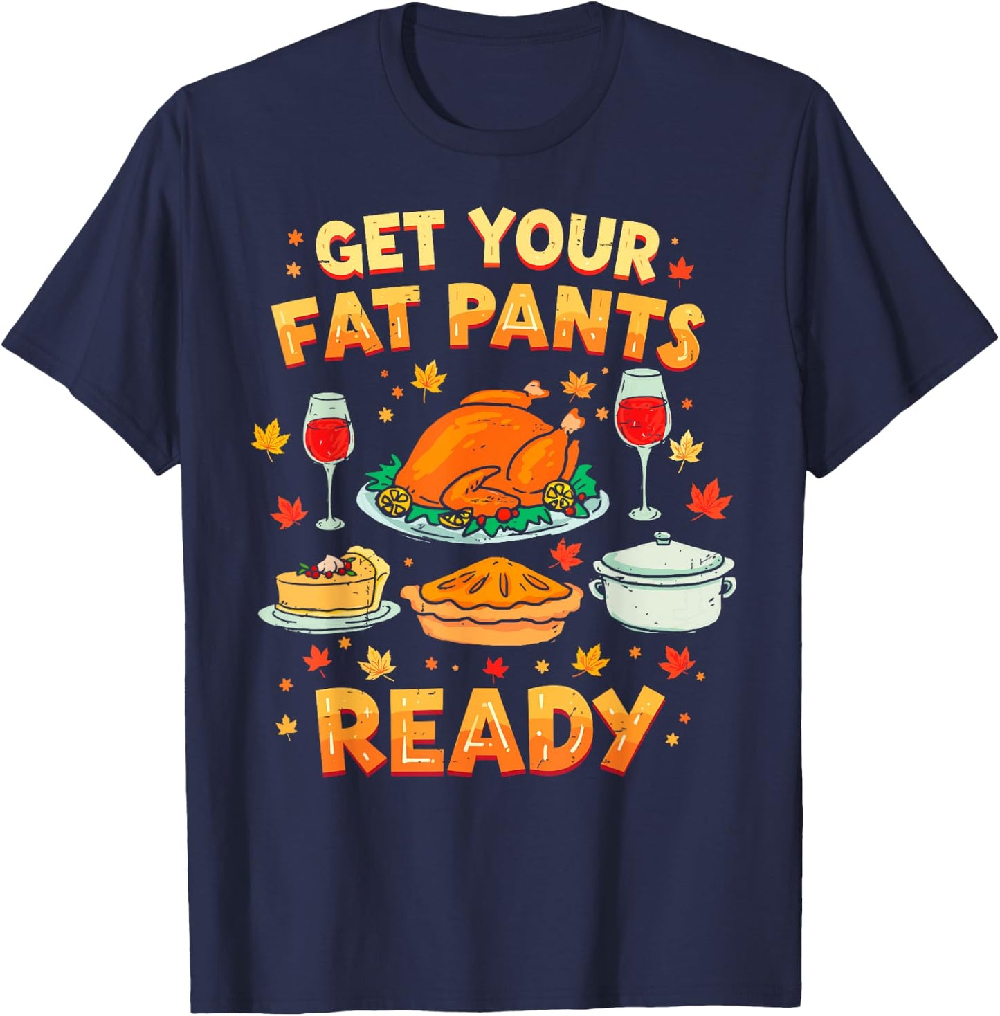 Get Your Fat Pants Ready Funny Thanksgiving Family Dinner T-Shirt - T-Shirt | Navy