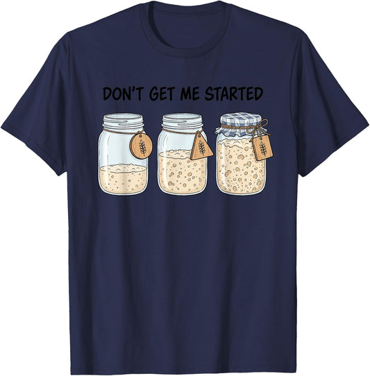 Dont Get Me Started Funny Sourdough Baking Bread Baker Pun T-Shirt - T-Shirt | Navy