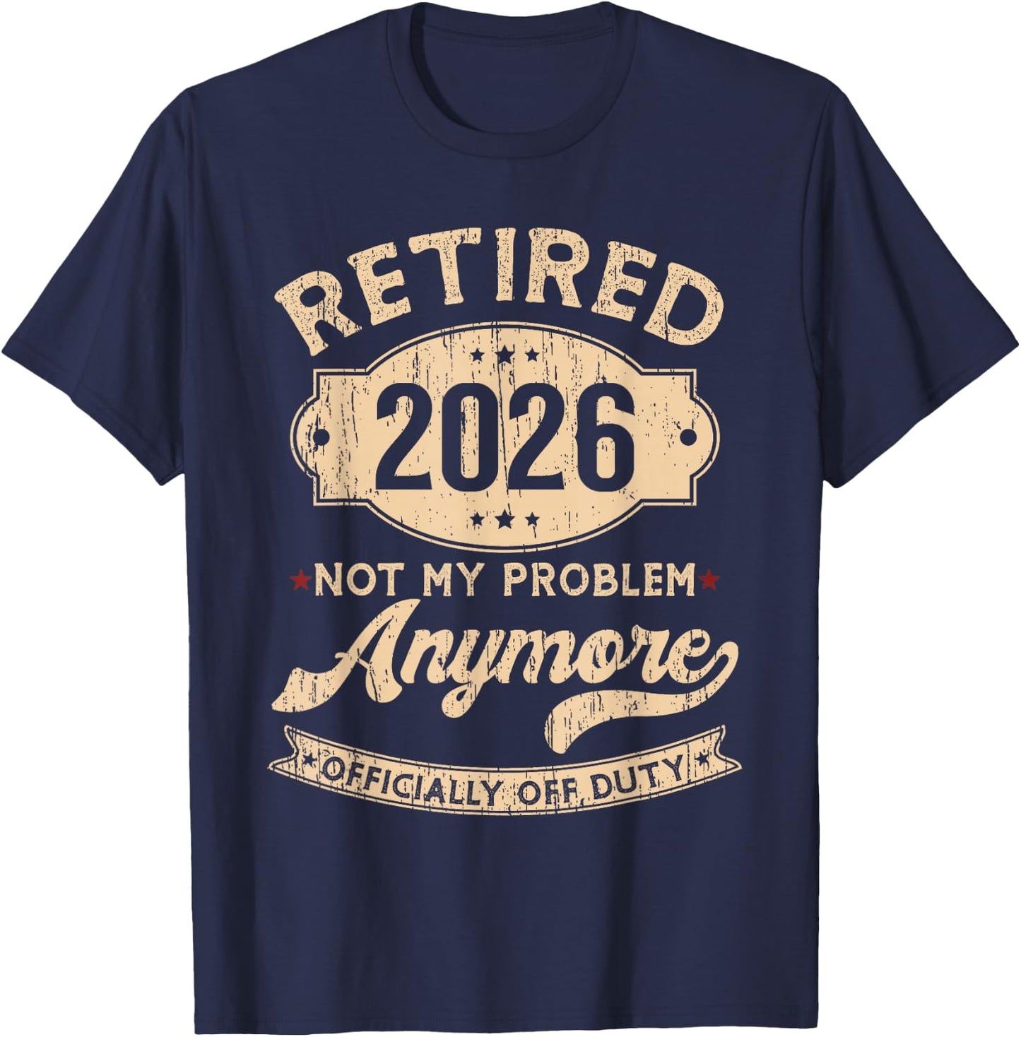 Retired 2026 Not My Problem Anymore Funny Retirement Party T-Shirt - T-Shirt | Navy